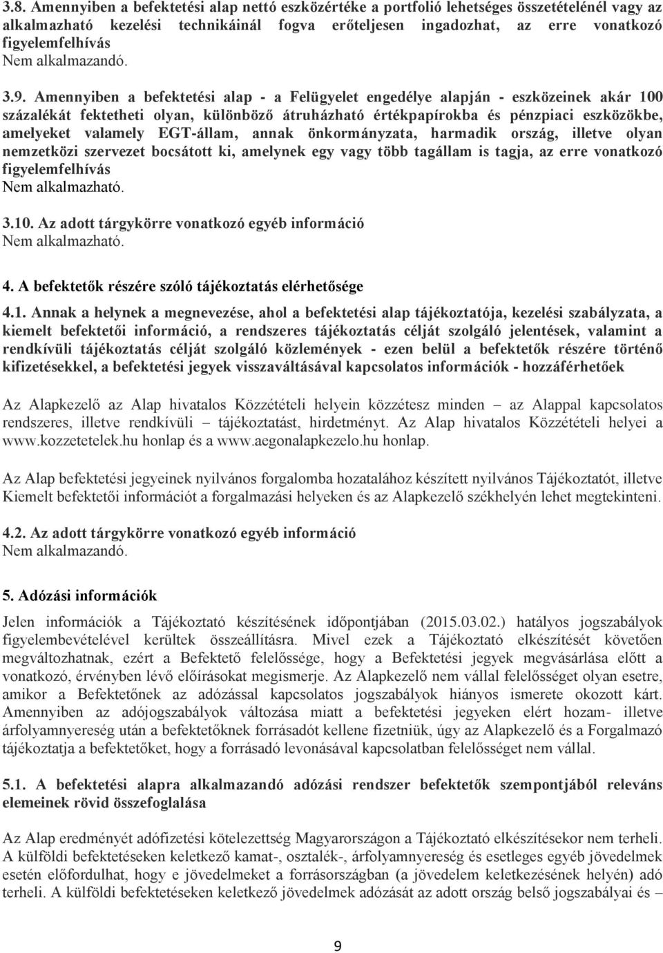 Amennyiben a befektetési alap - a Felügyelet engedélye alapján - eszközeinek akár 100 százalékát fektetheti olyan, különböző átruházható értékpapírokba és pénzpiaci eszközökbe, amelyeket valamely