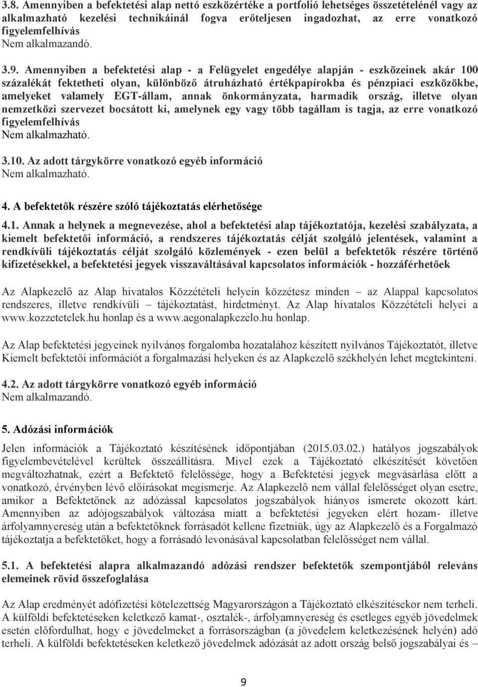 Amennyiben a befektetési alap - a Felügyelet engedélye alapján - eszközeinek akár 100 százalékát fektetheti olyan, különböző átruházható értékpapírokba és pénzpiaci eszközökbe, amelyeket valamely