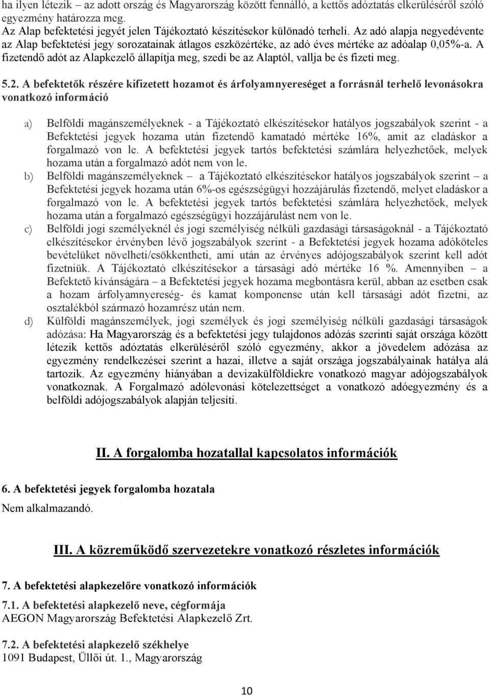 Az adó alapja negyedévente az Alap befektetési jegy sorozatainak átlagos eszközértéke, az adó éves mértéke az adóalap 0,05%-a.