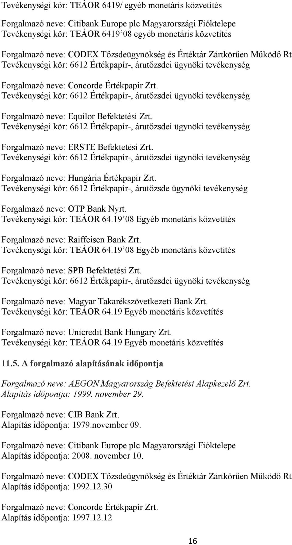 Tevékenységi kör: 6612 Értékpapír-, árutőzsdei ügynöki tevékenység Forgalmazó neve: Equilor Befektetési Zrt.