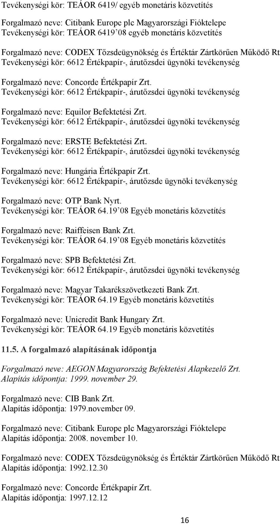 Tevékenységi kör: 6612 Értékpapír-, árutőzsdei ügynöki tevékenység Forgalmazó neve: Equilor Befektetési Zrt.