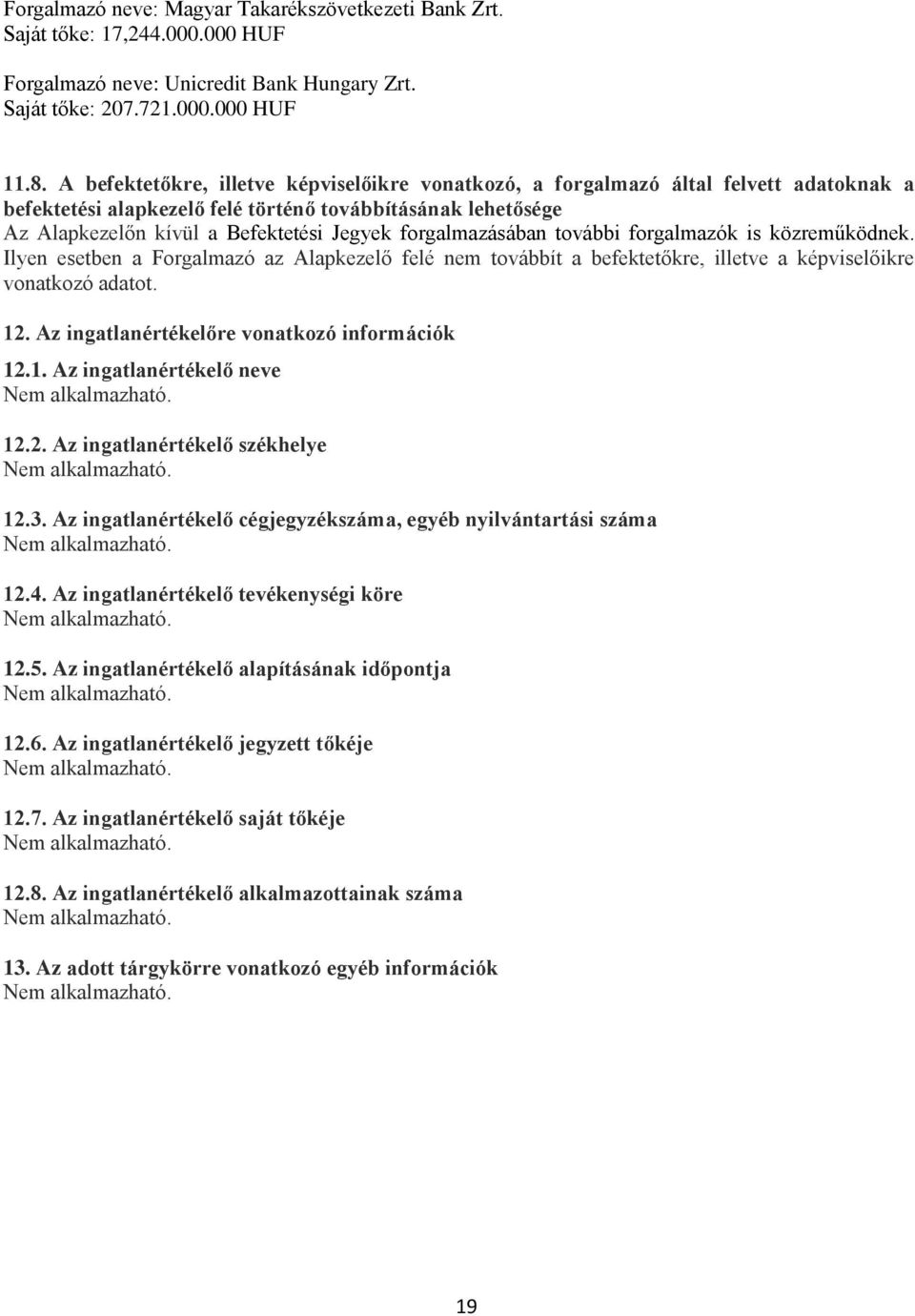 forgalmazásában további forgalmazók is közreműködnek. Ilyen esetben a Forgalmazó az Alapkezelő felé nem továbbít a befektetőkre, illetve a képviselőikre vonatkozó adatot. 12.