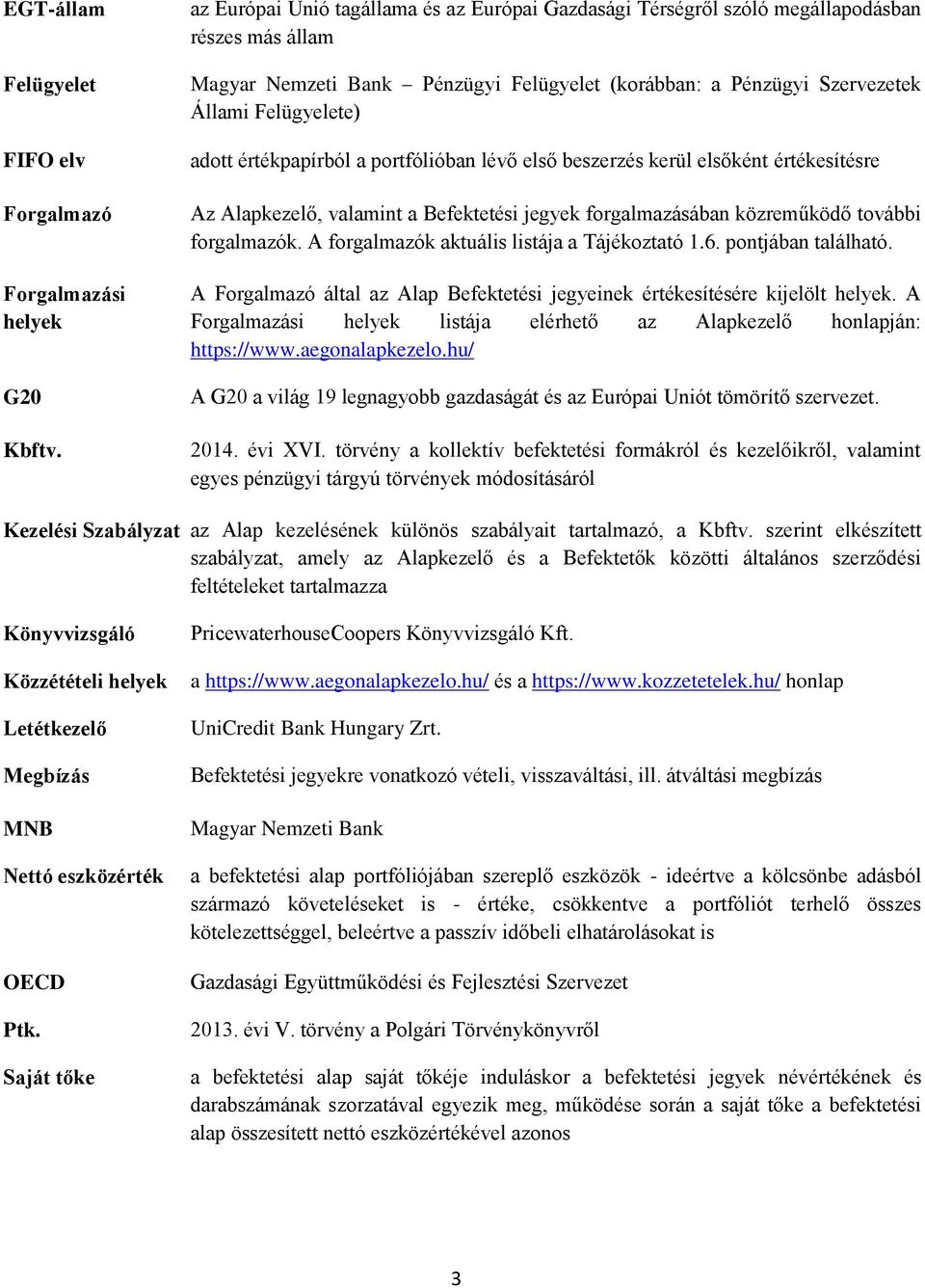 értékpapírból a portfólióban lévő első beszerzés kerül elsőként értékesítésre Az Alapkezelő, valamint a Befektetési jegyek forgalmazásában közreműködő további forgalmazók.