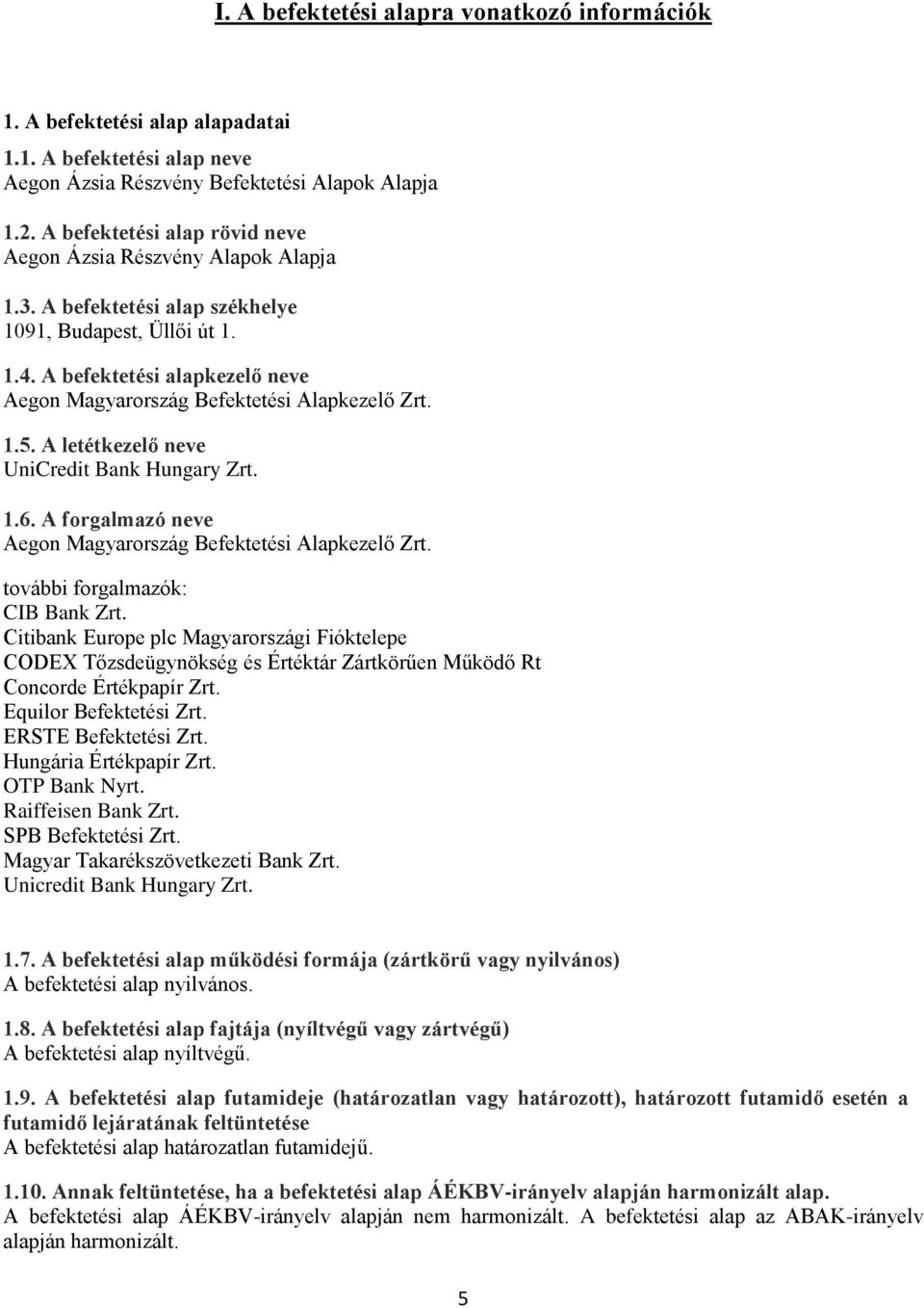 A befektetési alapkezelő neve Aegon Magyarország Befektetési Alapkezelő Zrt. 1.5. A letétkezelő neve UniCredit Bank Hungary Zrt. 1.6. A forgalmazó neve Aegon Magyarország Befektetési Alapkezelő Zrt.