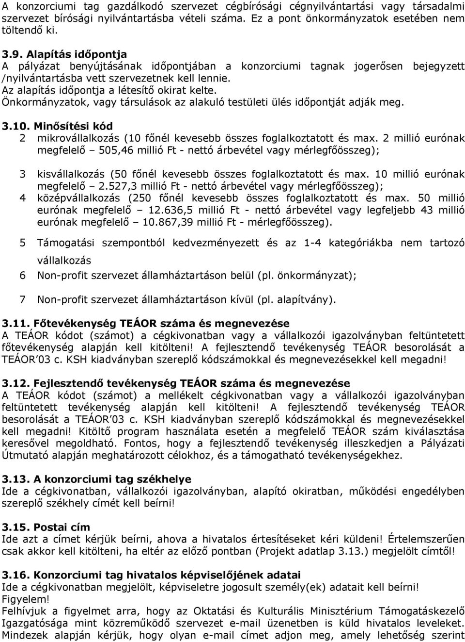 Önkormányzatok, vagy társulások az alakuló testületi ülés időpontját adják meg. 3.10. Minősítési kód 2 mikrovállalkozás (10 főnél kevesebb összes foglalkoztatott és max.