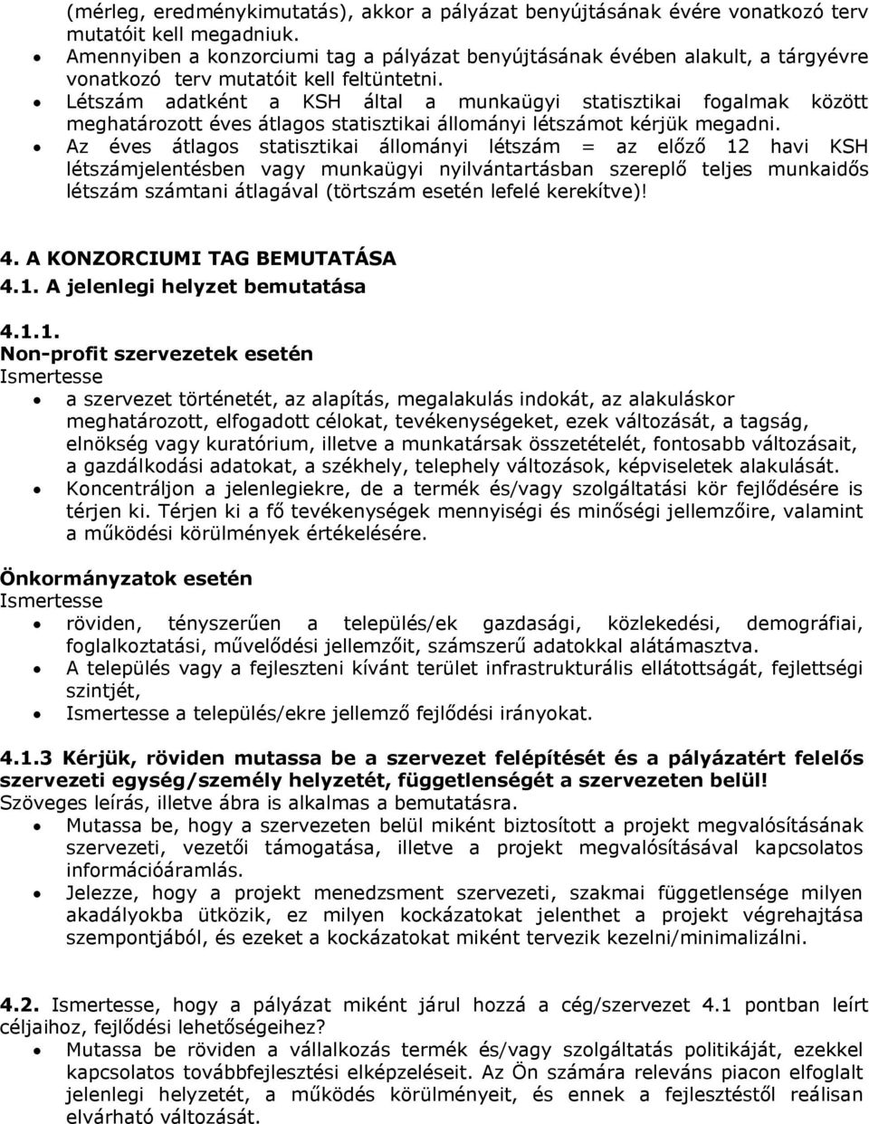 Létszám adatként a KSH által a munkaügyi statisztikai fogalmak között meghatározott éves átlagos statisztikai állományi létszámot kérjük megadni.