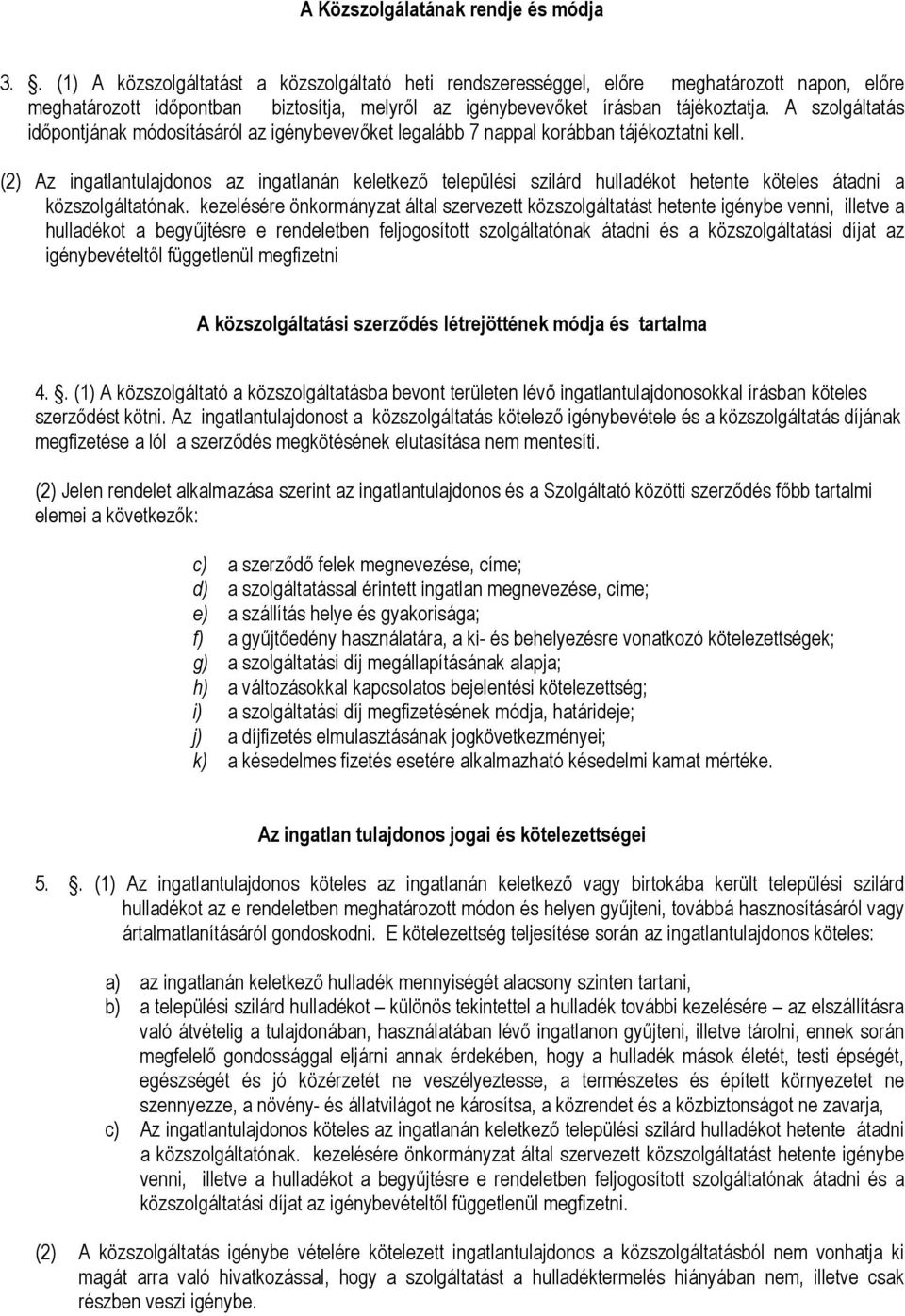 A szolgáltatás időpontjának módosításáról az igénybevevőket legalább 7 nappal korábban tájékoztatni kell.