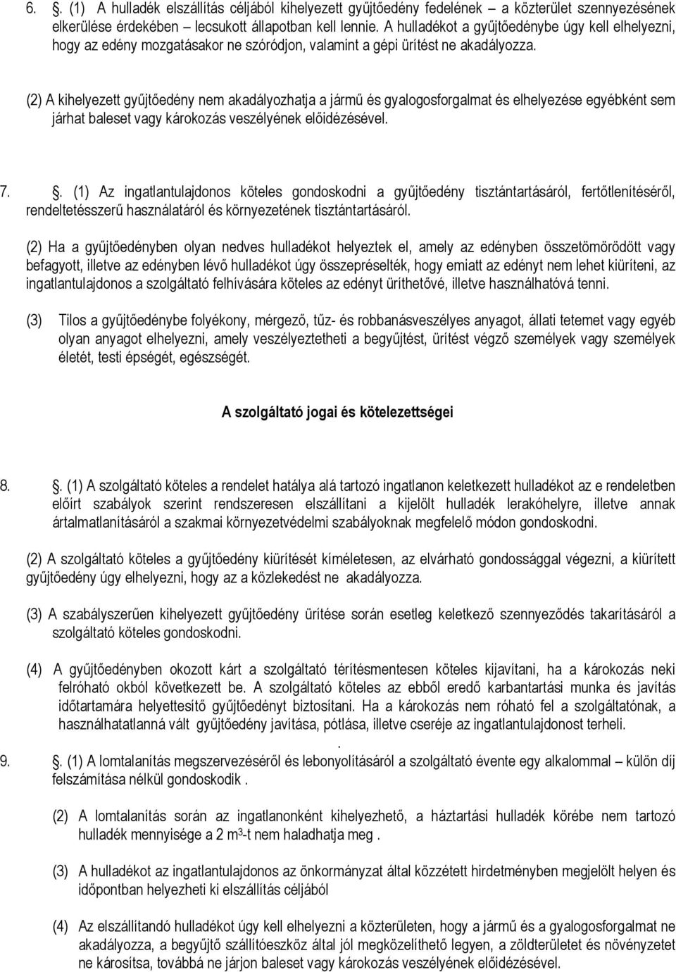 (2) A kihelyezett gyűjtőedény nem akadályozhatja a jármű és gyalogosforgalmat és elhelyezése egyébként sem járhat baleset vagy károkozás veszélyének előidézésével. 7.