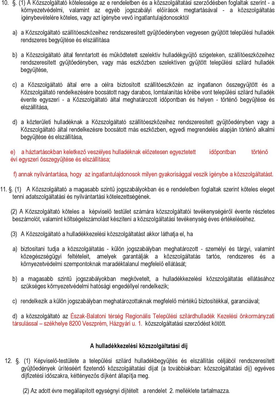 rendszeres begyűjtése és elszállítása b) a Közszolgáltató által fenntartott és működtetett szelektív hulladékgyűjtő szigeteken, szállítóeszközeihez rendszeresített gyűjtőedényben, vagy más eszközben