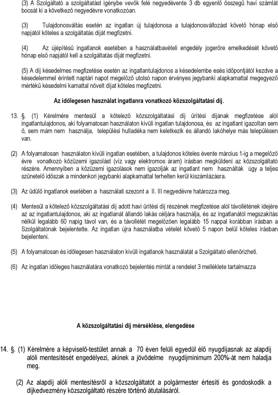 (4) Az újépítésű ingatlanok esetében a használatbavételi engedély jogerőre emelkedését követő hónap első napjától kell a szolgáltatás díját megfizetni.