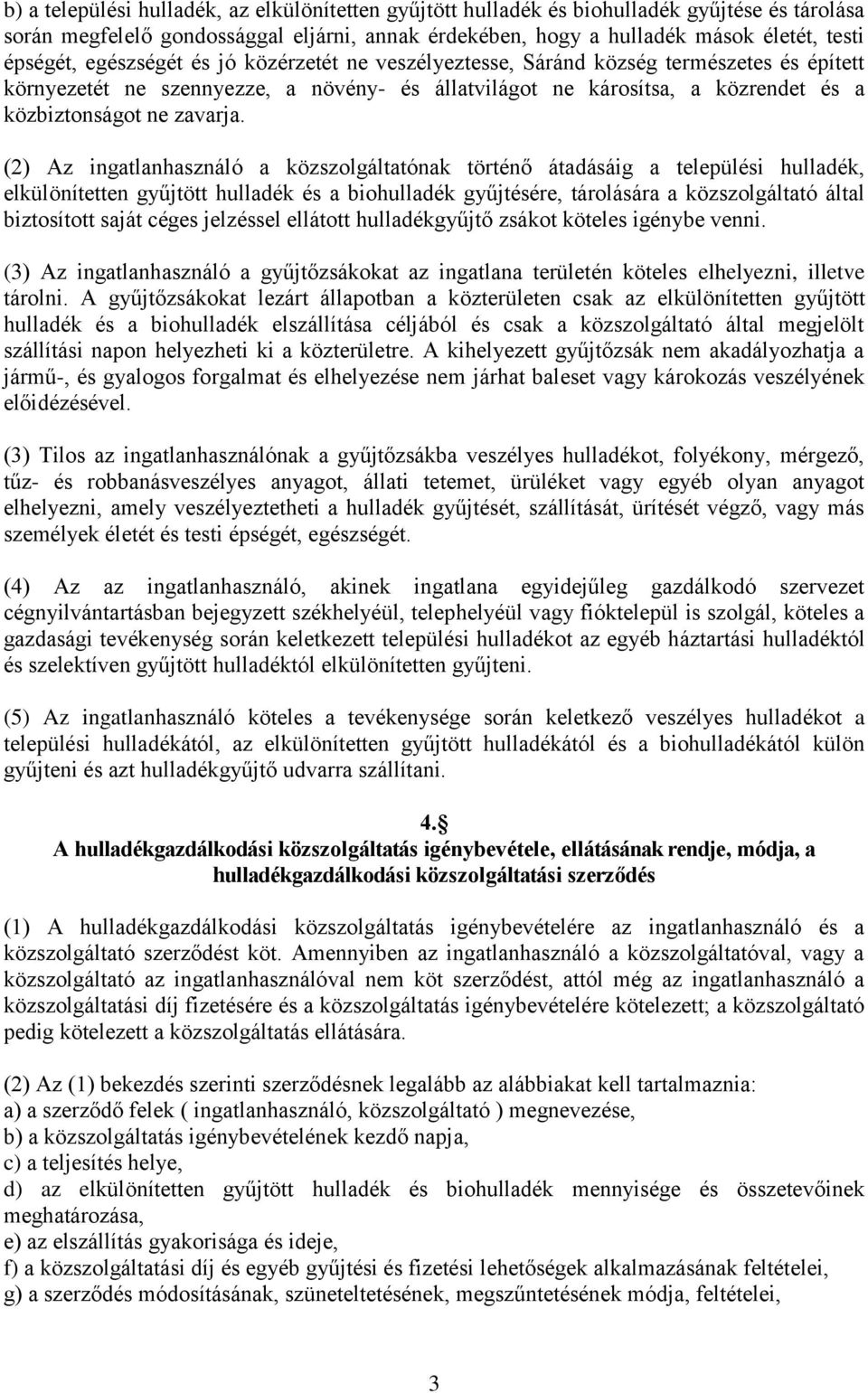 (2) Az ingatlanhasználó a közszolgáltatónak történő átadásáig a települési hulladék, elkülönítetten gyűjtött hulladék és a biohulladék gyűjtésére, tárolására a közszolgáltató által biztosított saját