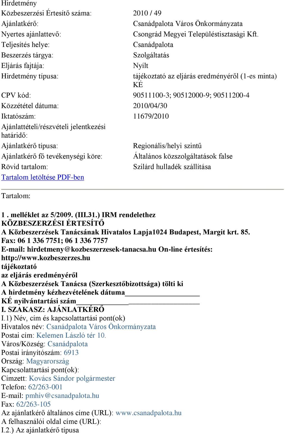 Közzététel dátuma: 2010/04/30 Iktatószám: 11679/2010 Ajánlattételi/részvételi jelentkezési határidő: Ajánlatkérő típusa: Regionális/helyi szintű Ajánlatkérő fő tevékenységi köre: Általános