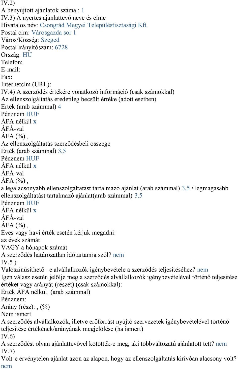 4) A szerződés értékére vonatkozó információ (csak számokkal) Az ellenszolgáltatás eredetileg becsült értéke (adott esetben) Érték (arab számmal) 4 Pénznem HUF ÁFA nélkül x Az ellenszolgáltatás