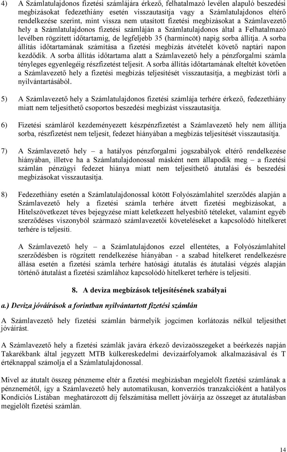 (harmincöt) napig sorba állítja. A sorba állítás időtartamának számítása a fizetési megbízás átvételét követő naptári napon kezdődik.