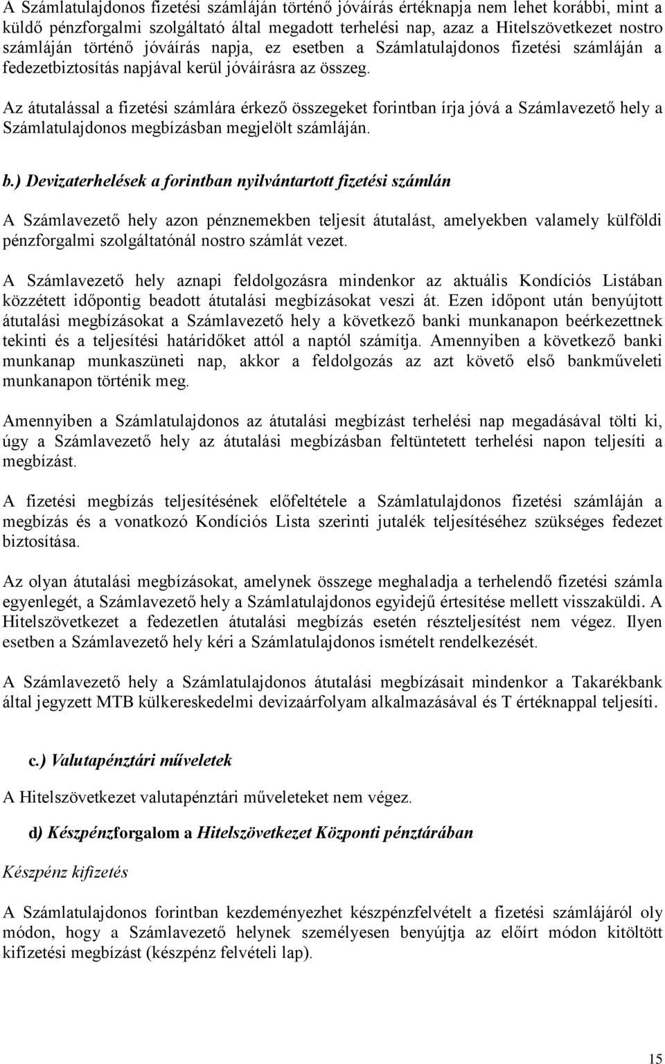 Az átutalással a fizetési számlára érkező összegeket forintban írja jóvá a Számlavezető hely a Számlatulajdonos megbízásban megjelölt számláján. b.