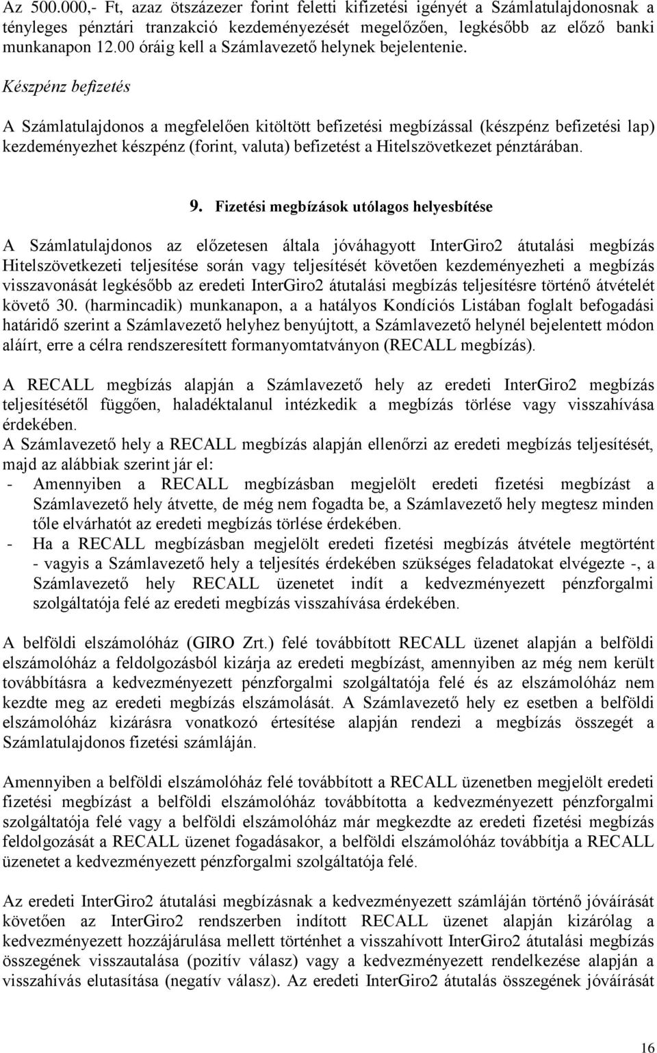 Készpénz befizetés A Számlatulajdonos a megfelelően kitöltött befizetési megbízással (készpénz befizetési lap) kezdeményezhet készpénz (forint, valuta) befizetést a Hitelszövetkezet pénztárában. 9.