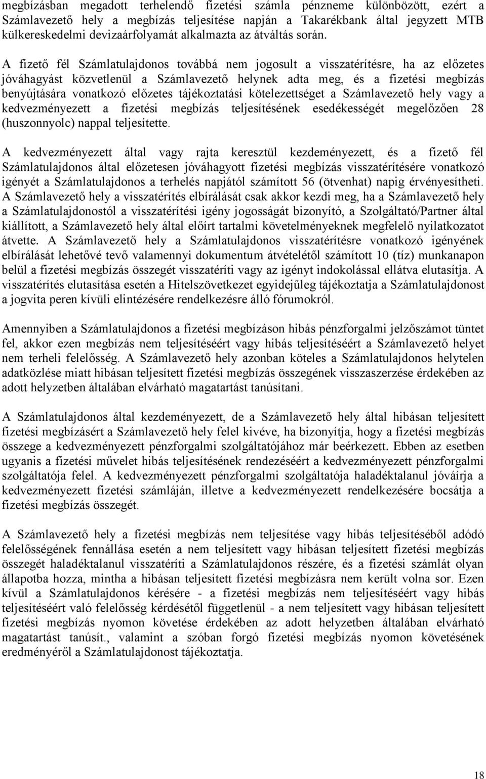 A fizető fél Számlatulajdonos továbbá nem jogosult a visszatérítésre, ha az előzetes jóváhagyást közvetlenül a Számlavezető helynek adta meg, és a fizetési megbízás benyújtására vonatkozó előzetes