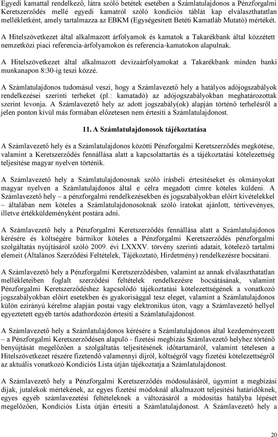 A Hitelszövetkezet által alkalmazott árfolyamok és kamatok a Takarékbank által közzétett nemzetközi piaci referencia-árfolyamokon és referencia-kamatokon alapulnak.