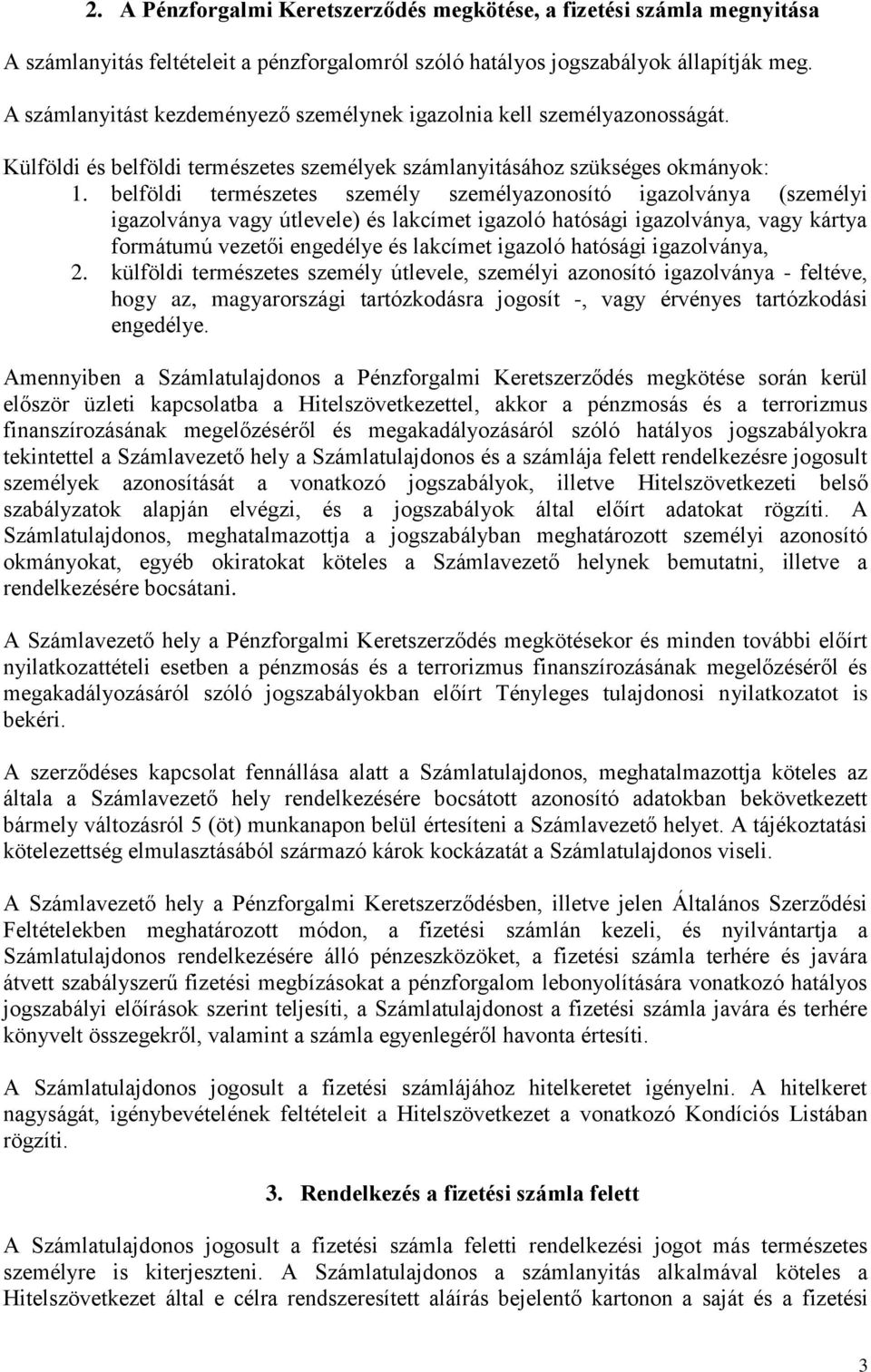 belföldi természetes személy személyazonosító igazolványa (személyi igazolványa vagy útlevele) és lakcímet igazoló hatósági igazolványa, vagy kártya formátumú vezetői engedélye és lakcímet igazoló