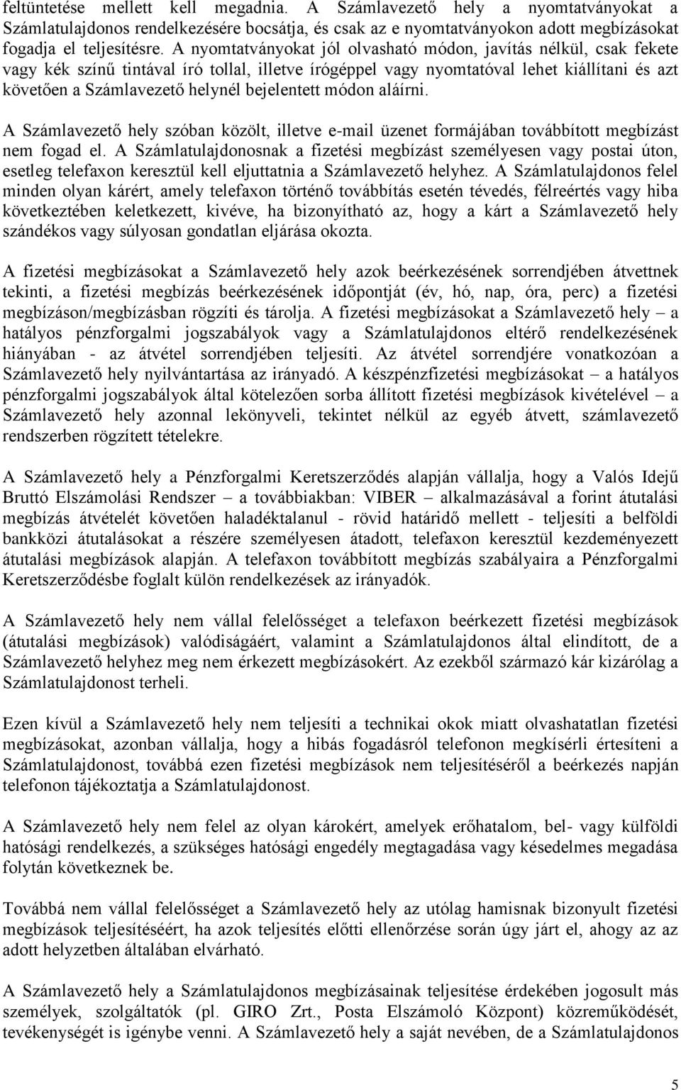 bejelentett módon aláírni. A Számlavezető hely szóban közölt, illetve e-mail üzenet formájában továbbított megbízást nem fogad el.