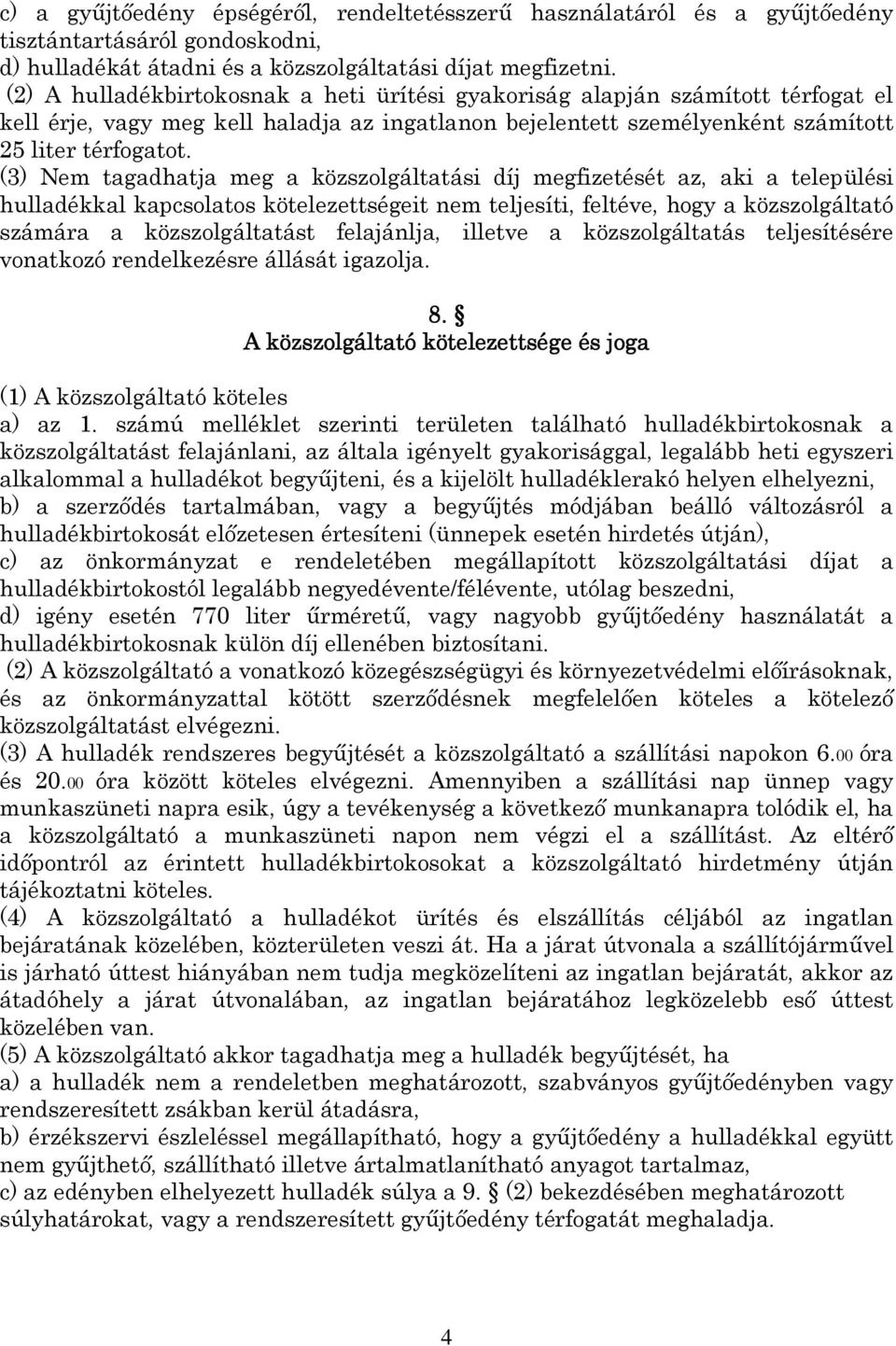 (3) Nem tagadhatja meg a közszolgáltatási díj megfizetését az, aki a települési hulladékkal kapcsolatos kötelezettségeit nem teljesíti, feltéve, hogy a közszolgáltató számára a közszolgáltatást