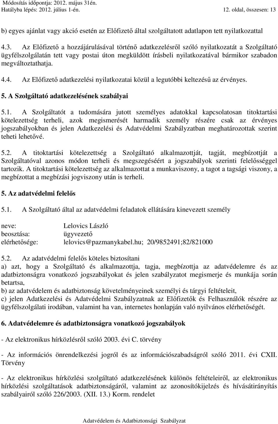 Az Elıfizetı a hozzájárulásával történı adatkezelésrıl szóló nyilatkozatát a Szolgáltató ügyfélszolgálatán tett vagy postai úton megküldött írásbeli nyilatkozatával bármikor szabadon