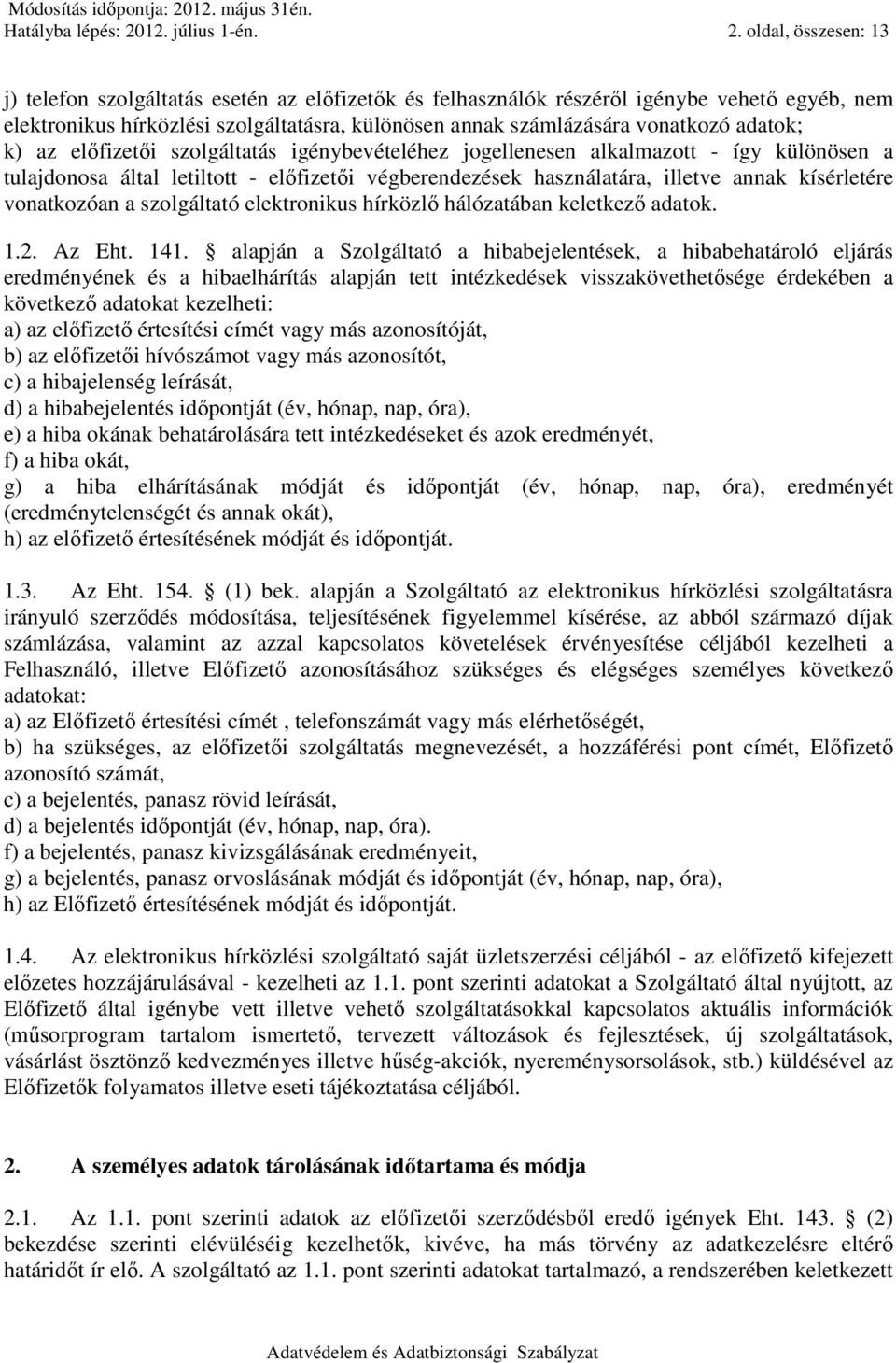 oldal, összesen: 13 j) telefon szolgáltatás esetén az elıfizetık és felhasználók részérıl igénybe vehetı egyéb, nem elektronikus hírközlési szolgáltatásra, különösen annak számlázására vonatkozó