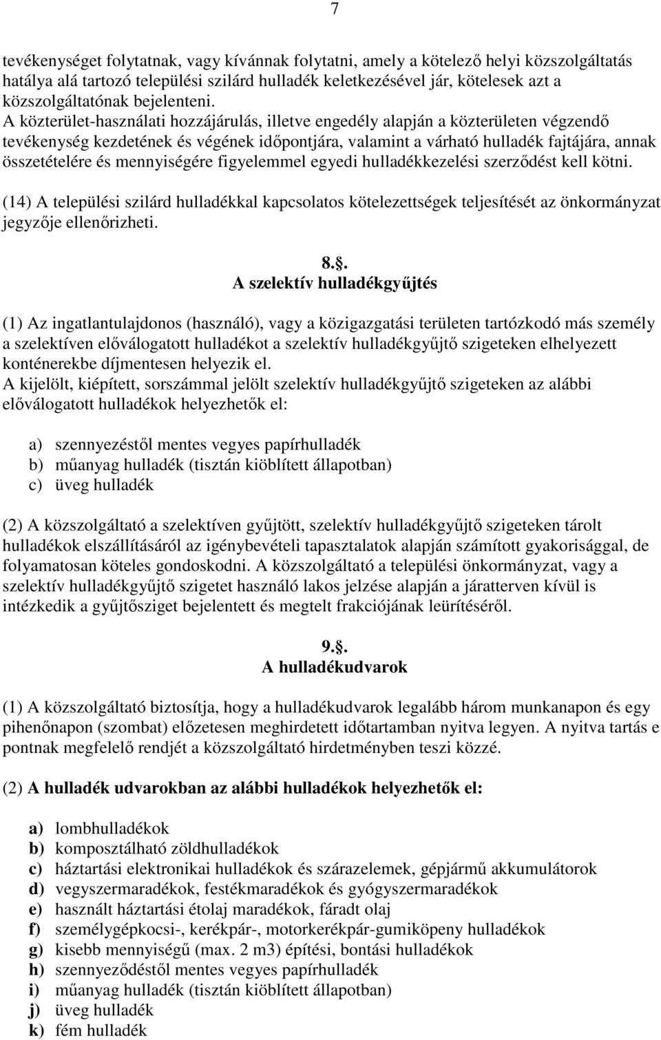 A közterület-használati hozzájárulás, illetve engedély alapján a közterületen végzendő tevékenység kezdetének és végének időpontjára, valamint a várható hulladék fajtájára, annak összetételére és