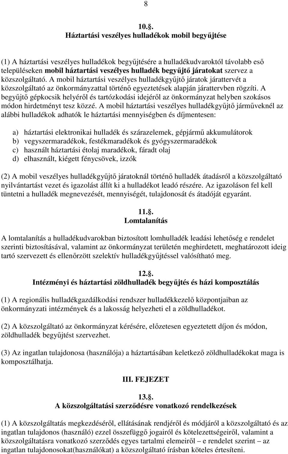 A begyűjtő gépkocsik helyéről és tartózkodási idejéről az önkormányzat helyben szokásos módon hirdetményt tesz közzé.