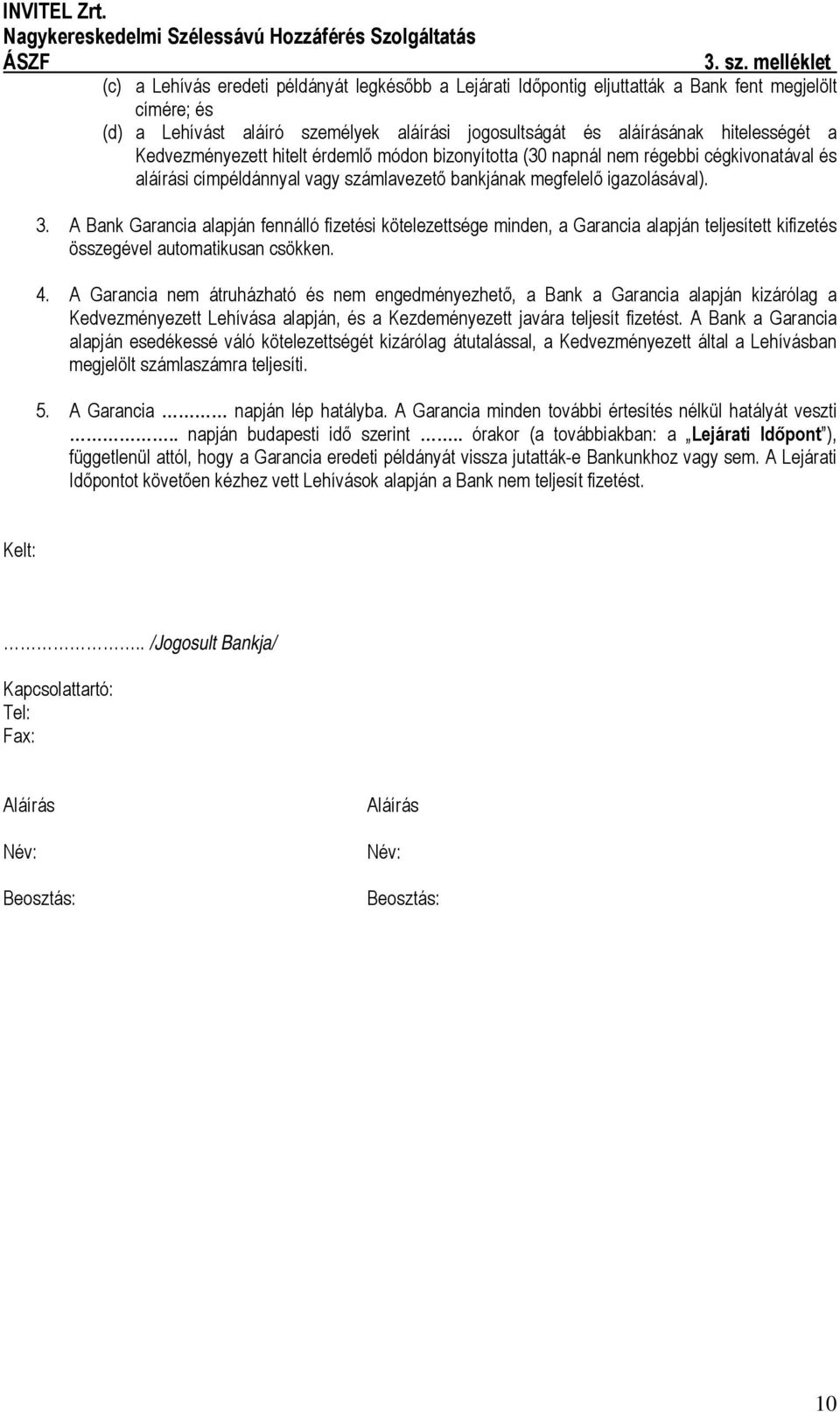 A Bank Garancia alapján fennálló fizetési kötelezettsége minden, a Garancia alapján teljesített kifizetés összegével automatikusan csökken. 4.