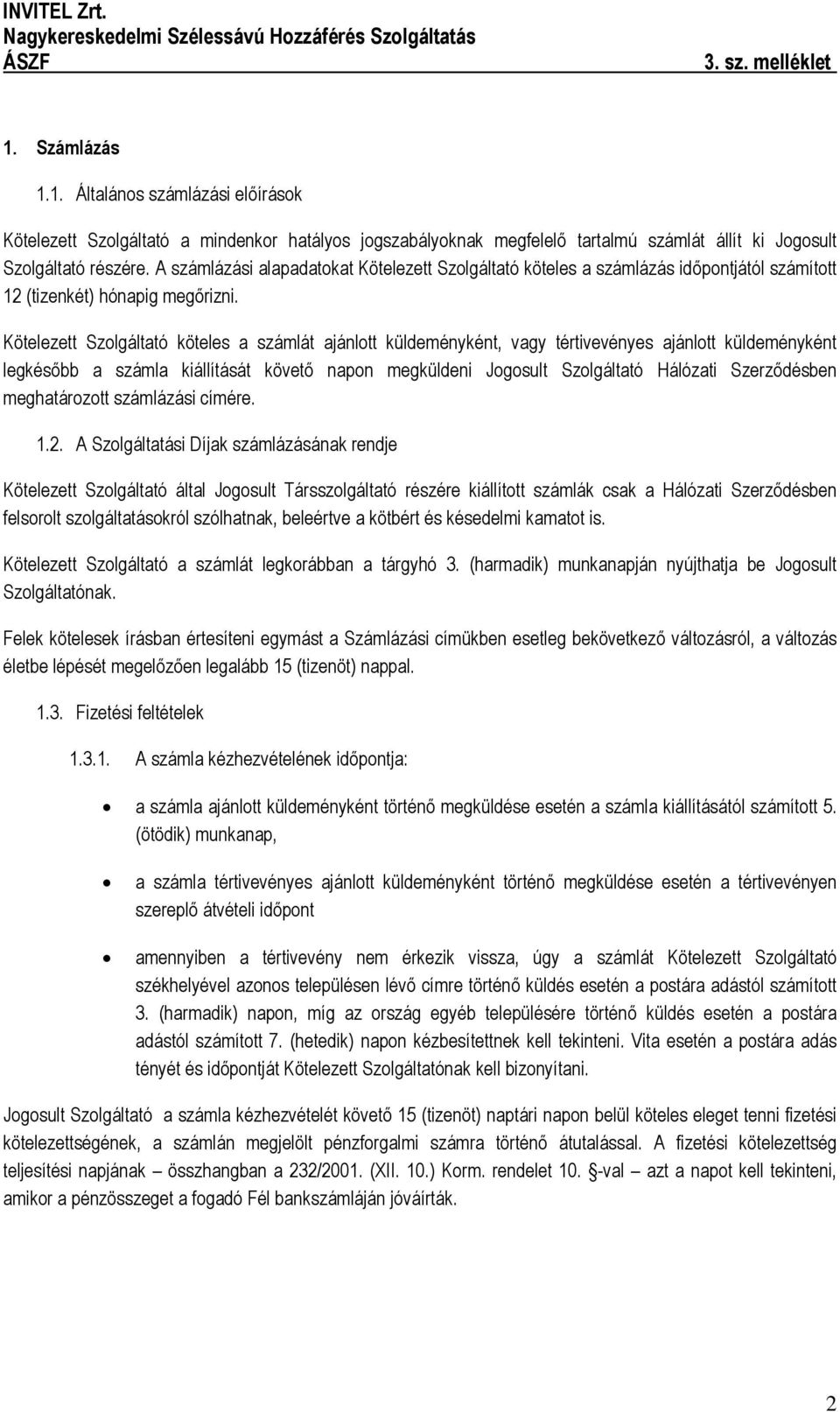 Kötelezett Szolgáltató köteles a számlát ajánlott küldeményként, vagy tértivevényes ajánlott küldeményként legkésőbb a számla kiállítását követő napon megküldeni Jogosult Szolgáltató Hálózati
