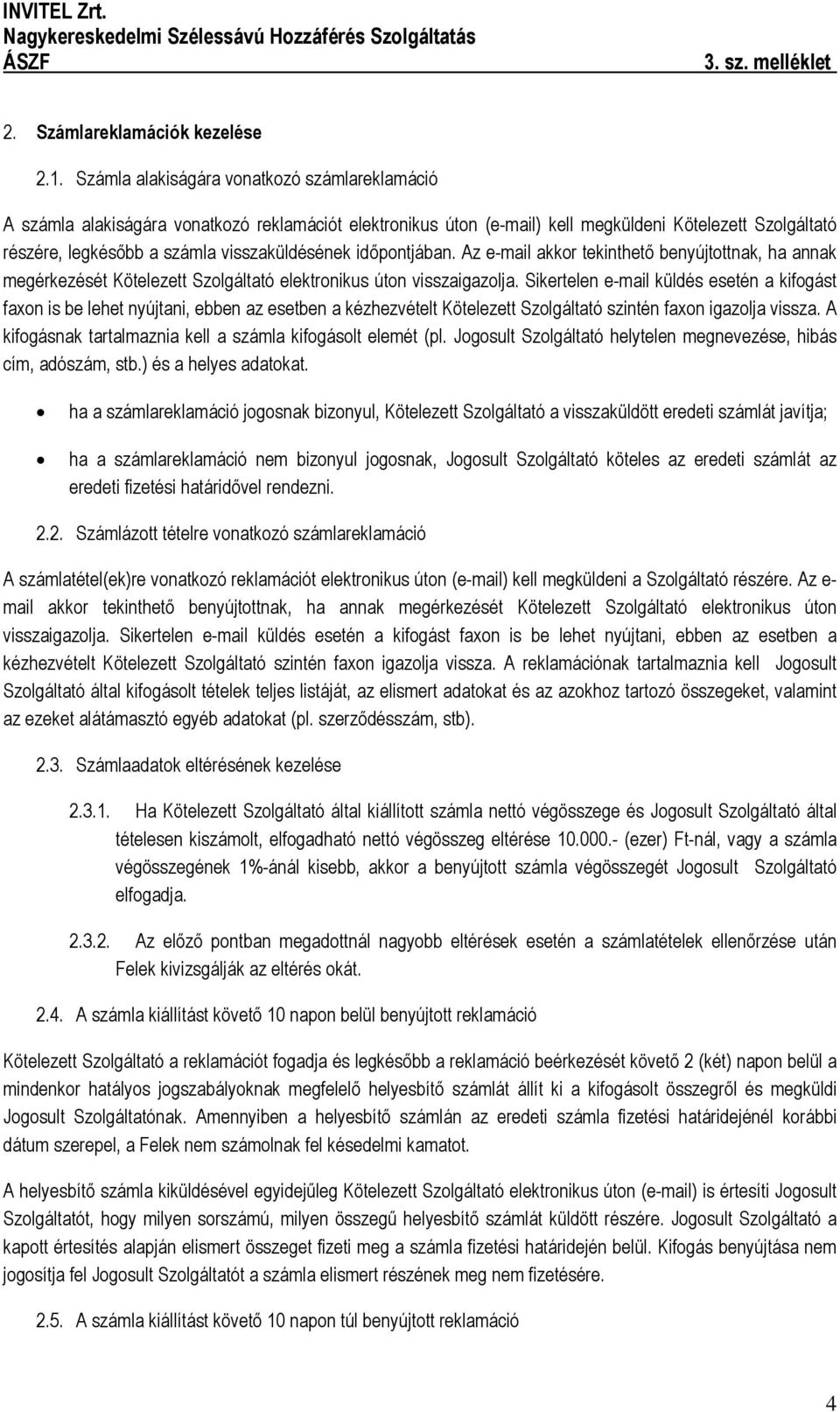 időpontjában. Az e-mail akkor tekinthető benyújtottnak, ha annak megérkezését Kötelezett Szolgáltató elektronikus úton visszaigazolja.