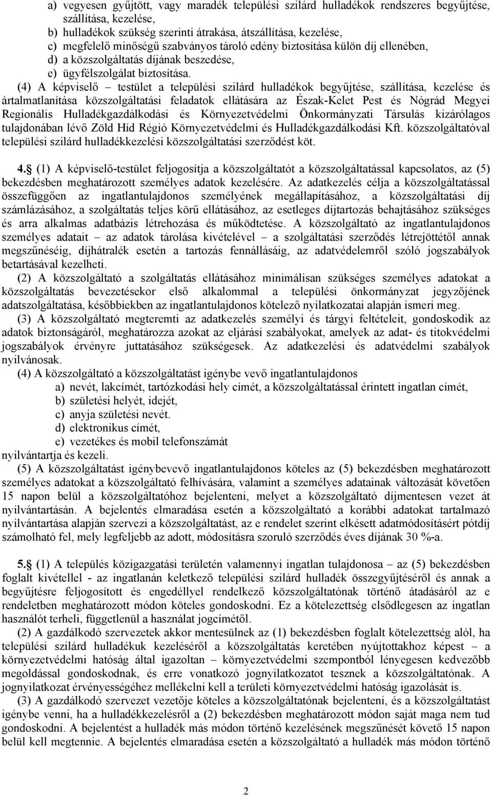 (4) A képviselő testület a települési szilárd hulladékok begyűjtése, szállítása, kezelése és ártalmatlanítása közszolgáltatási feladatok ellátására az Észak-Kelet Pest és Nógrád Megyei Regionális
