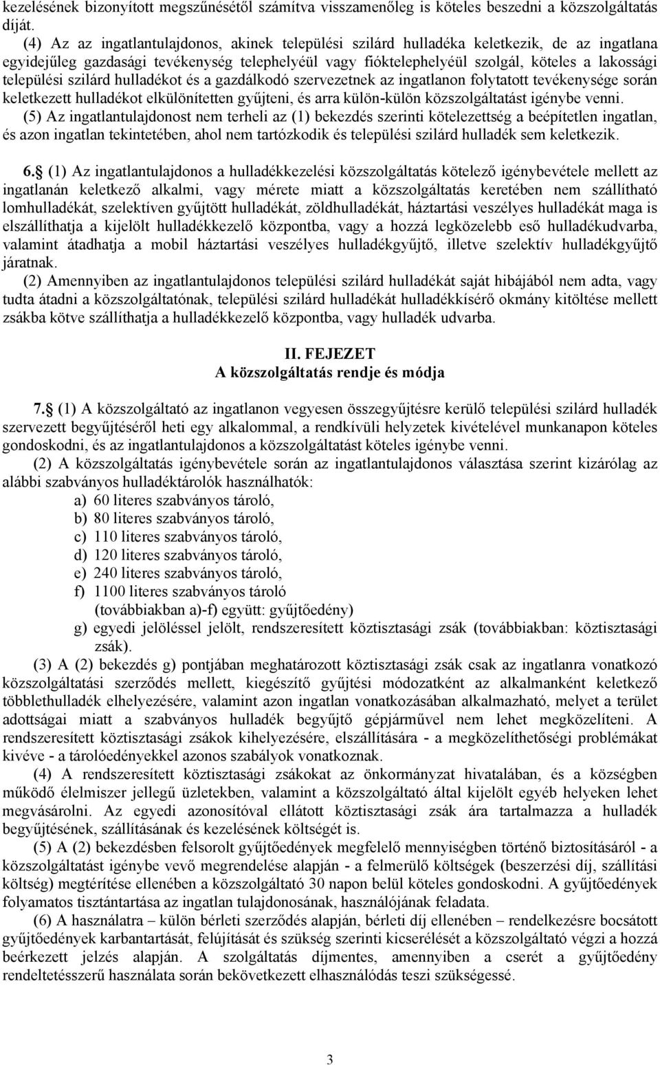 települési szilárd hulladékot és a gazdálkodó szervezetnek az ingatlanon folytatott tevékenysége során keletkezett hulladékot elkülönítetten gyűjteni, és arra külön-külön közszolgáltatást igénybe