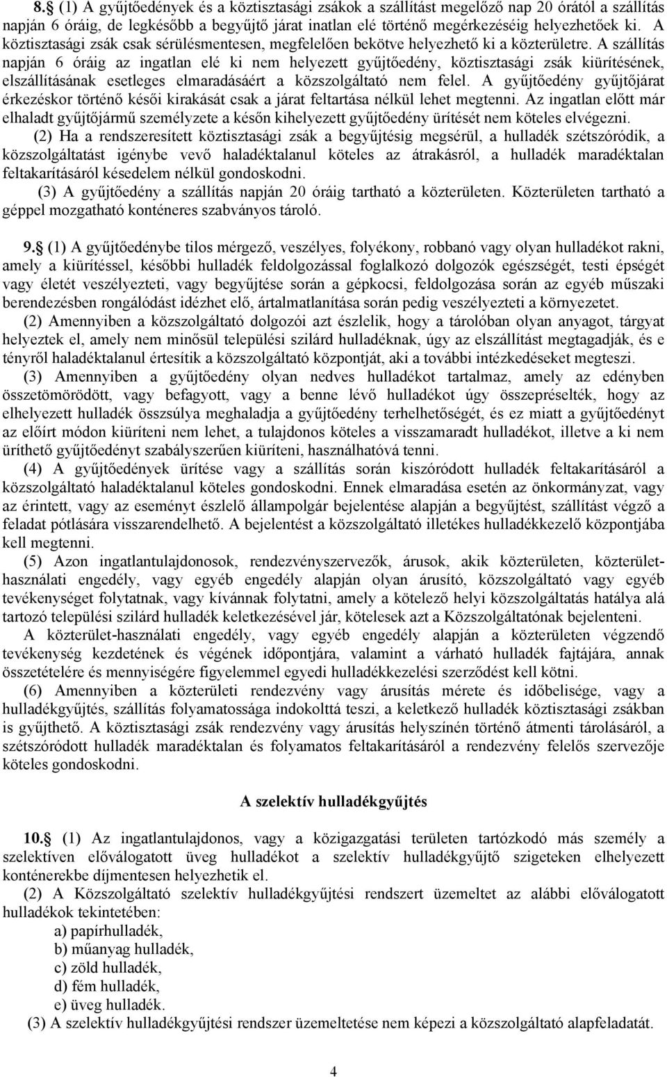 A szállítás napján 6 óráig az ingatlan elé ki nem helyezett gyűjtőedény, köztisztasági zsák kiürítésének, elszállításának esetleges elmaradásáért a közszolgáltató nem felel.