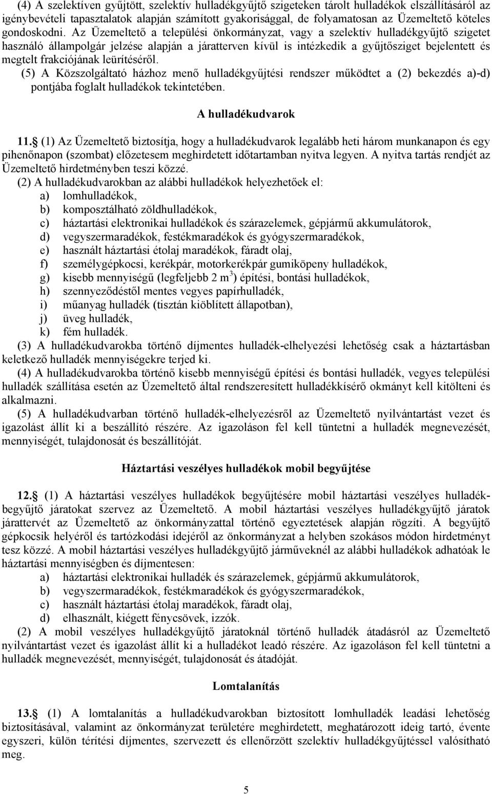 Az Üzemeltető a települési önkormányzat, vagy a szelektív hulladékgyűjtő szigetet használó állampolgár jelzése alapján a járatterven kívül is intézkedik a gyűjtősziget bejelentett és megtelt