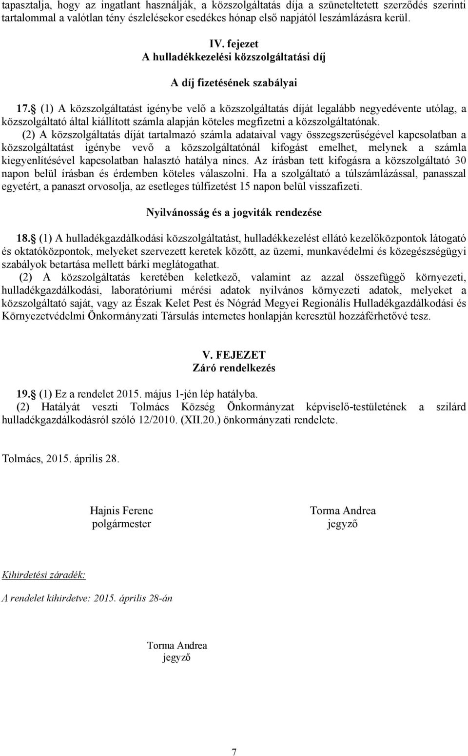 (1) A közszolgáltatást igénybe velő a közszolgáltatás díját legalább negyedévente utólag, a közszolgáltató által kiállított számla alapján köteles megfizetni a közszolgáltatónak.