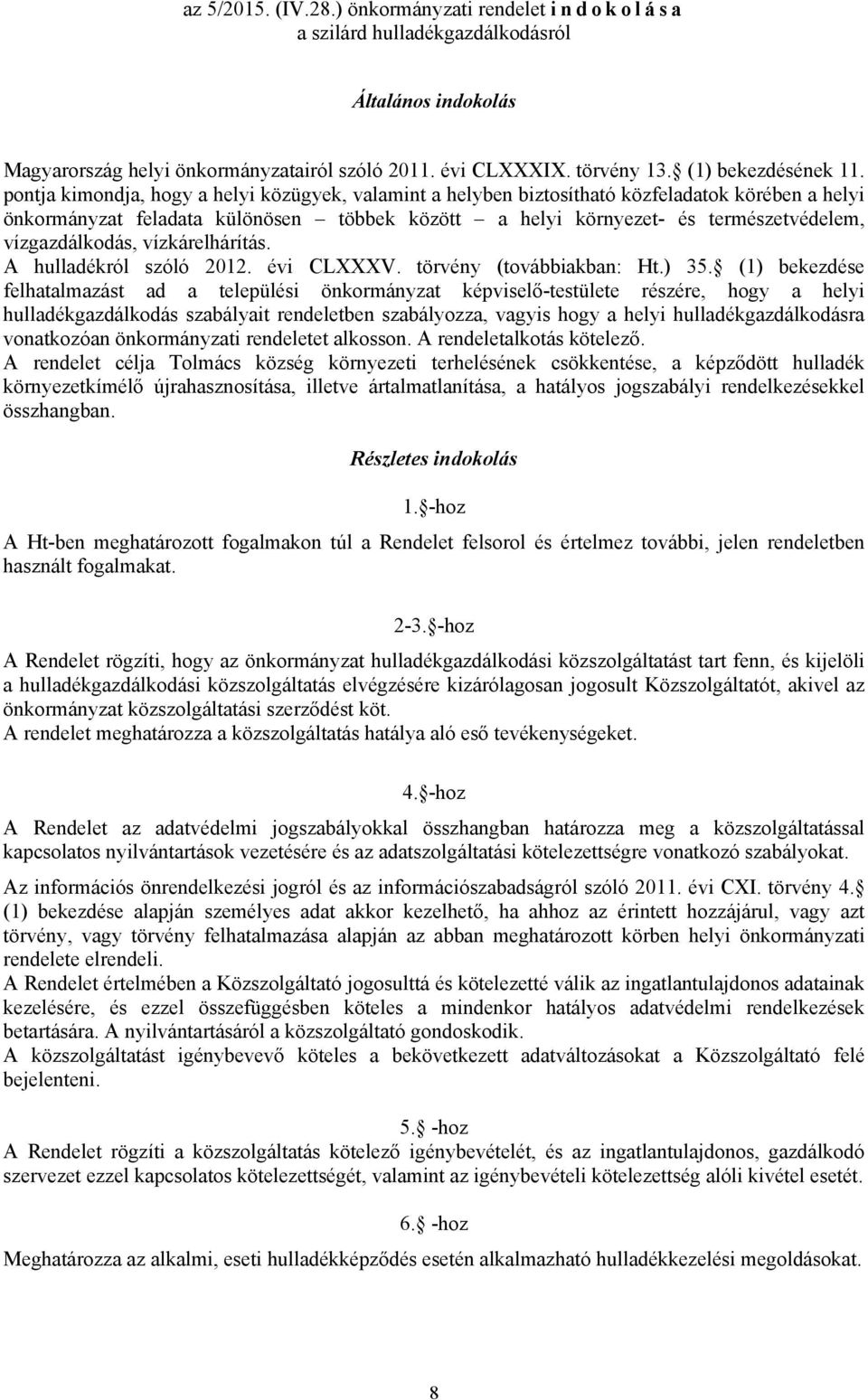 pontja kimondja, hogy a helyi közügyek, valamint a helyben biztosítható közfeladatok körében a helyi önkormányzat feladata különösen többek között a helyi környezet- és természetvédelem,