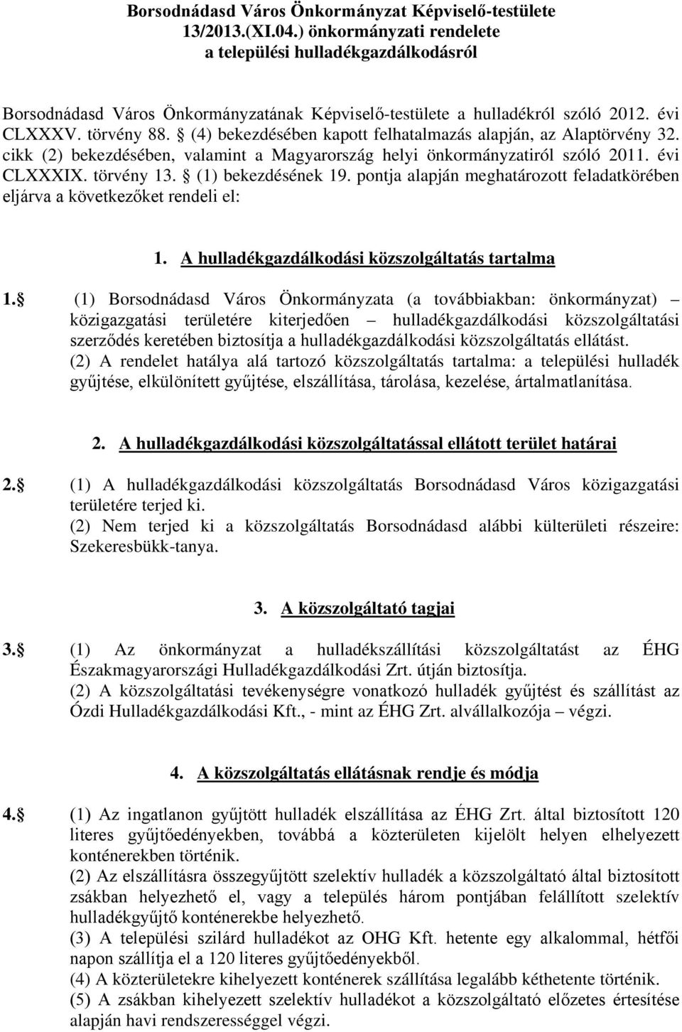 (4) bekezdésében kapott felhatalmazás alapján, az Alaptörvény 32. cikk (2) bekezdésében, valamint a Magyarország helyi önkormányzatiról szóló 2011. évi CLXXXIX. törvény 13. (1) bekezdésének 19.