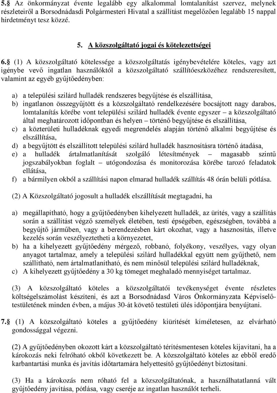 (1) A közszolgáltató kötelessége a közszolgáltatás igénybevételére köteles, vagy azt igénybe vevő ingatlan használóktól a közszolgáltató szállítóeszközéhez rendszeresített, valamint az egyéb