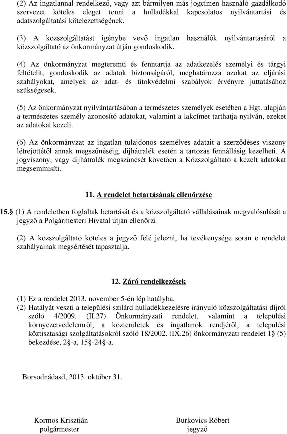 (4) Az önkormányzat megteremti és fenntartja az adatkezelés személyi és tárgyi feltételit, gondoskodik az adatok biztonságáról, meghatározza azokat az eljárási szabályokat, amelyek az adat- és