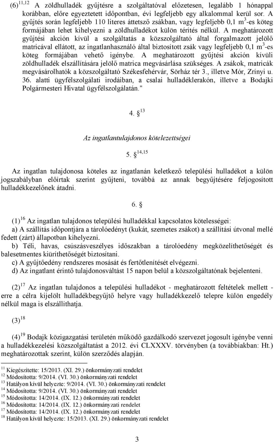 A meghatározott gyűjtési akción kívül a szolgáltatás a közszolgáltató által forgalmazott jelölő matricával ellátott, az ingatlanhasználó által biztosított zsák vagy legfeljebb 0,1 m 3 -es köteg