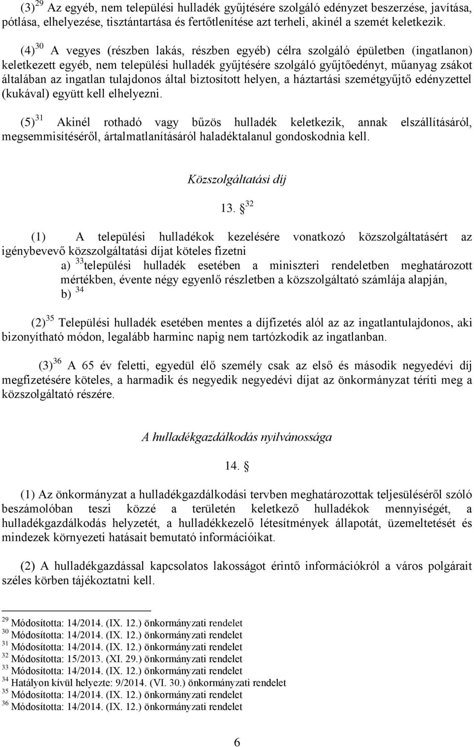 tulajdonos által biztosított helyen, a háztartási szemétgyűjtő edényzettel (kukával) együtt kell elhelyezni.