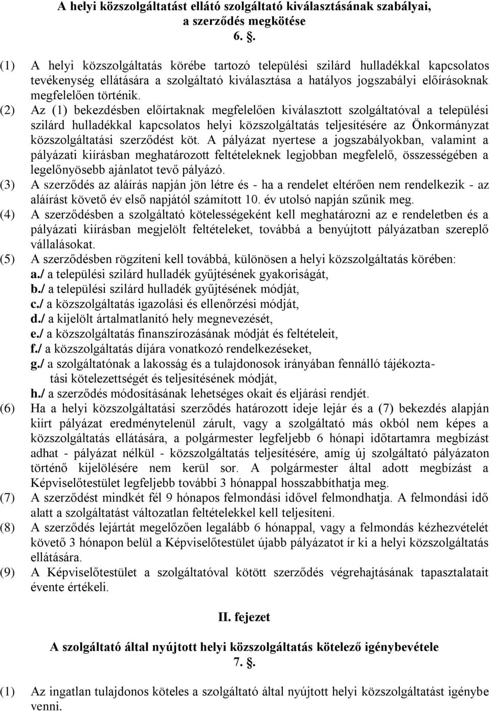 (2) Az (1) bekezdésben előírtaknak megfelelően kiválasztott szolgáltatóval a települési szilárd hulladékkal kapcsolatos helyi közszolgáltatás teljesítésére az Önkormányzat közszolgáltatási szerződést