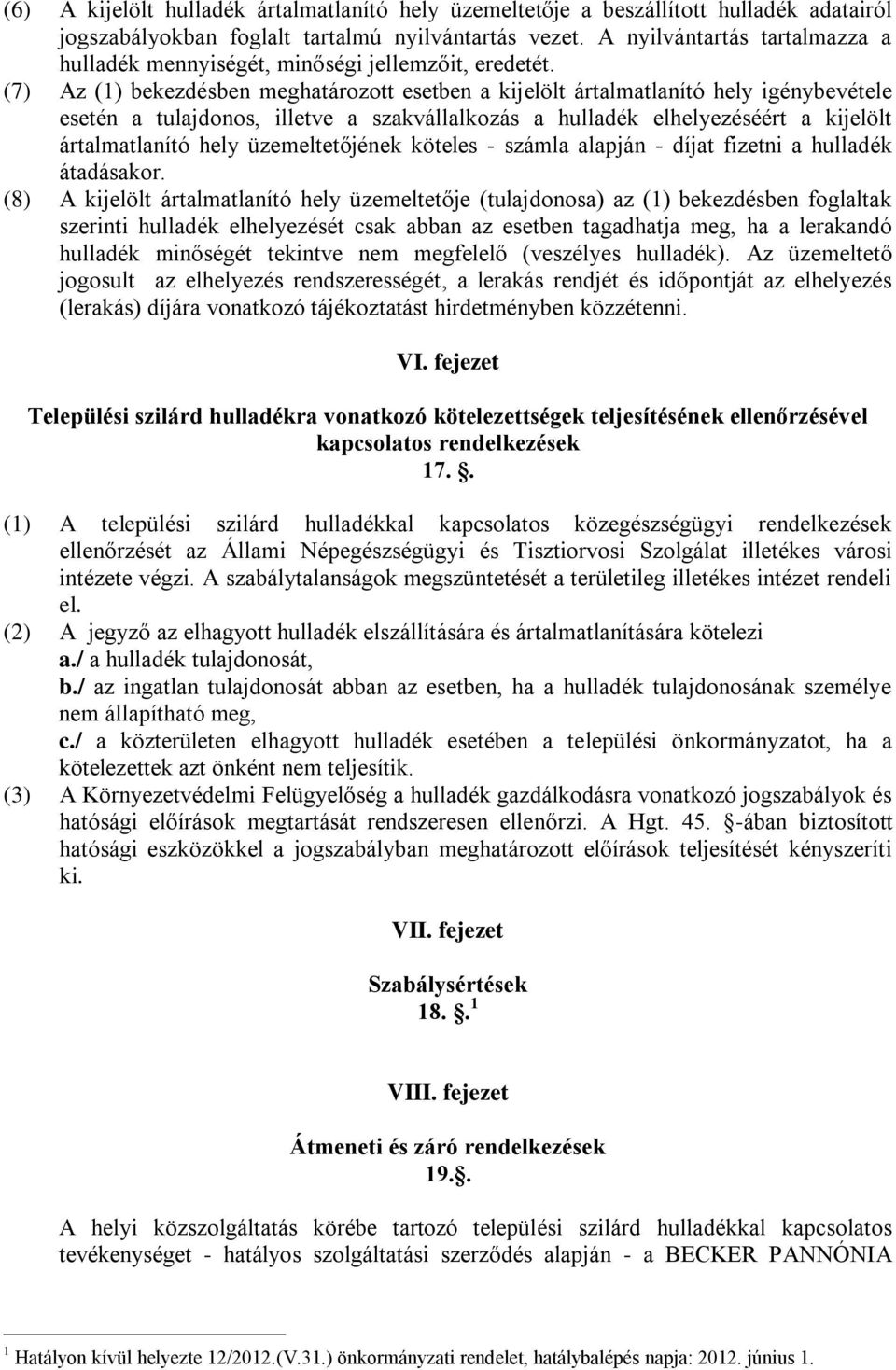 (7) Az (1) bekezdésben meghatározott esetben a kijelölt ártalmatlanító hely igénybevétele esetén a tulajdonos, illetve a szakvállalkozás a hulladék elhelyezéséért a kijelölt ártalmatlanító hely