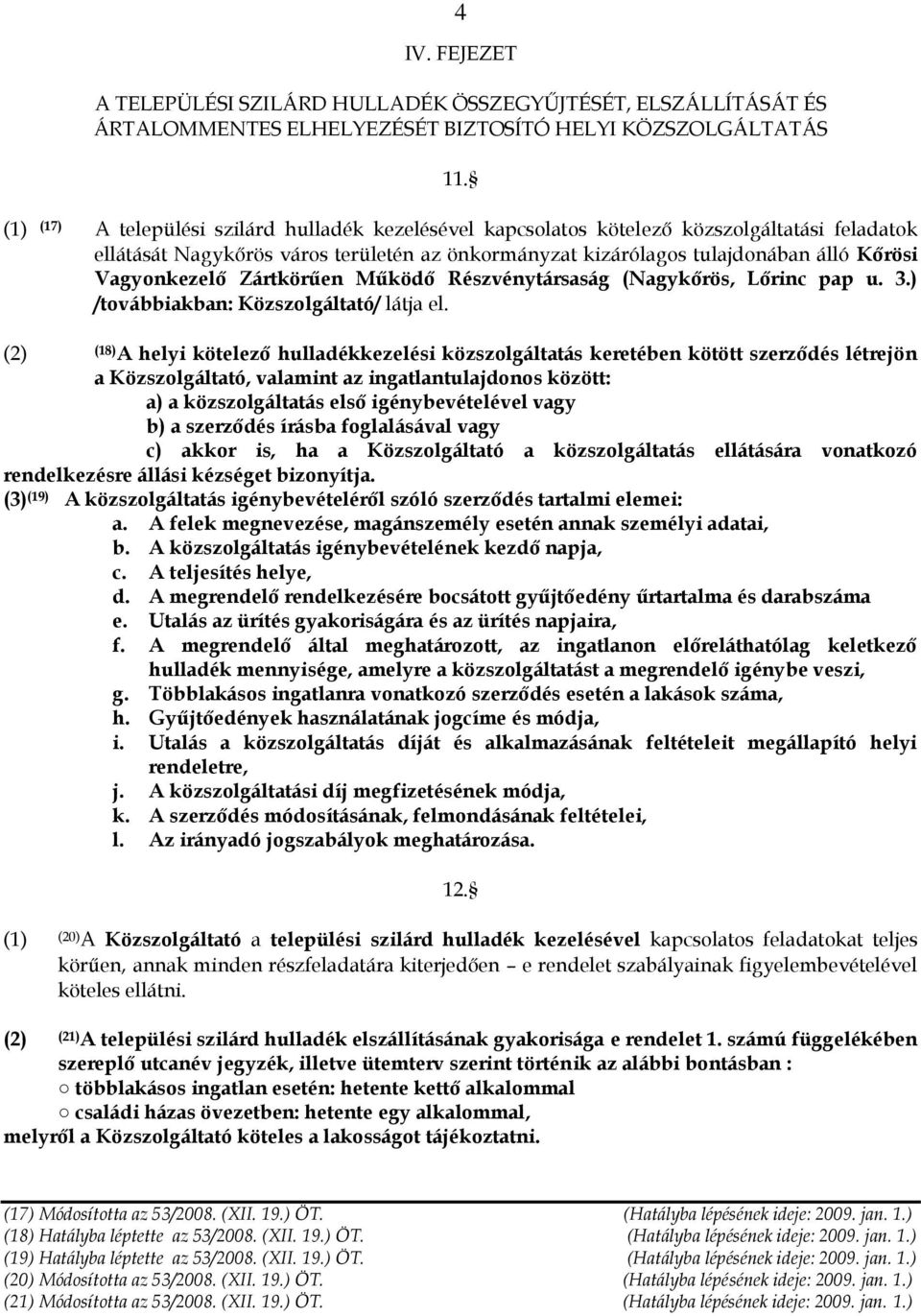 Vagyonkezelő Zártkörűen Működő Részvénytársaság (Nagykőrös, Lőrinc pap u. 3.) /továbbiakban: Közszolgáltató/ látja el.