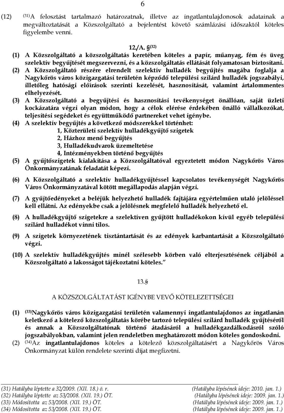 (2) A Közszolgáltató részére elrendelt szelektív hulladék begyűjtés magába foglalja a Nagykőrös város közigazgatási területén képződő települési szilárd hulladék jogszabályi, illetőleg hatósági