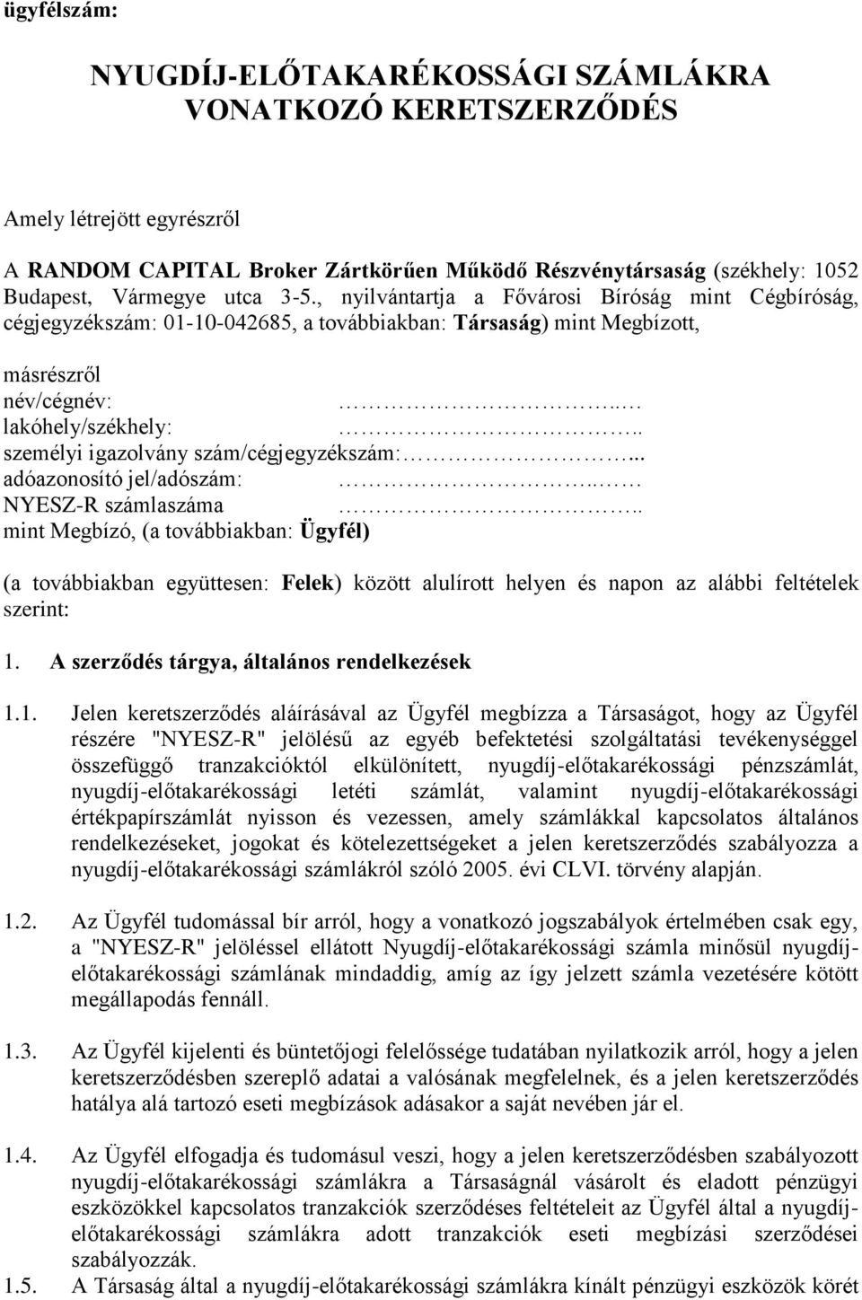 . személyi igazolvány szám/cégjegyzékszám:... adóazonosító jel/adószám:.. NYESZ-R számlaszáma.