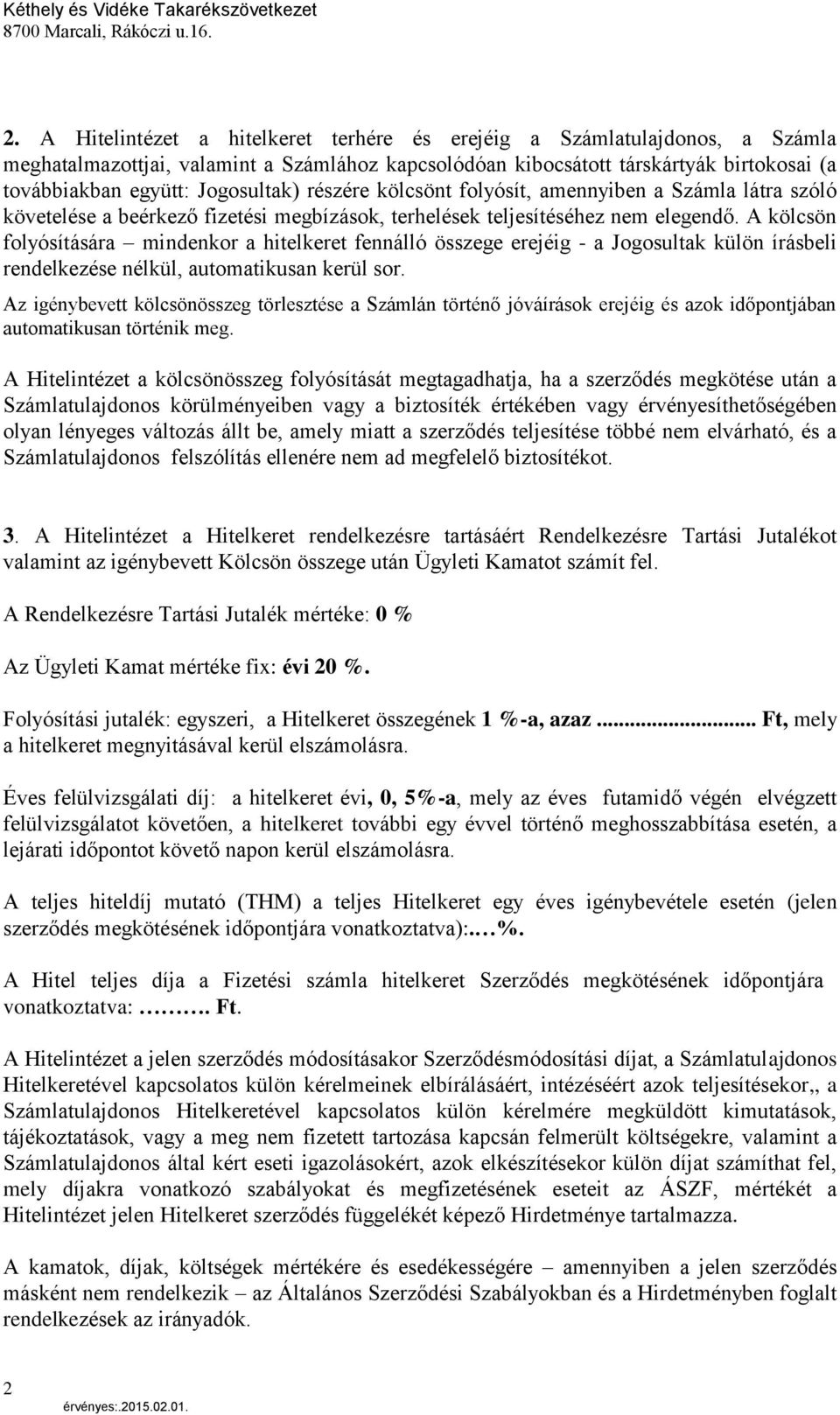 A kölcsön folyósítására mindenkor a hitelkeret fennálló összege erejéig - a Jogosultak külön írásbeli rendelkezése nélkül, automatikusan kerül sor.