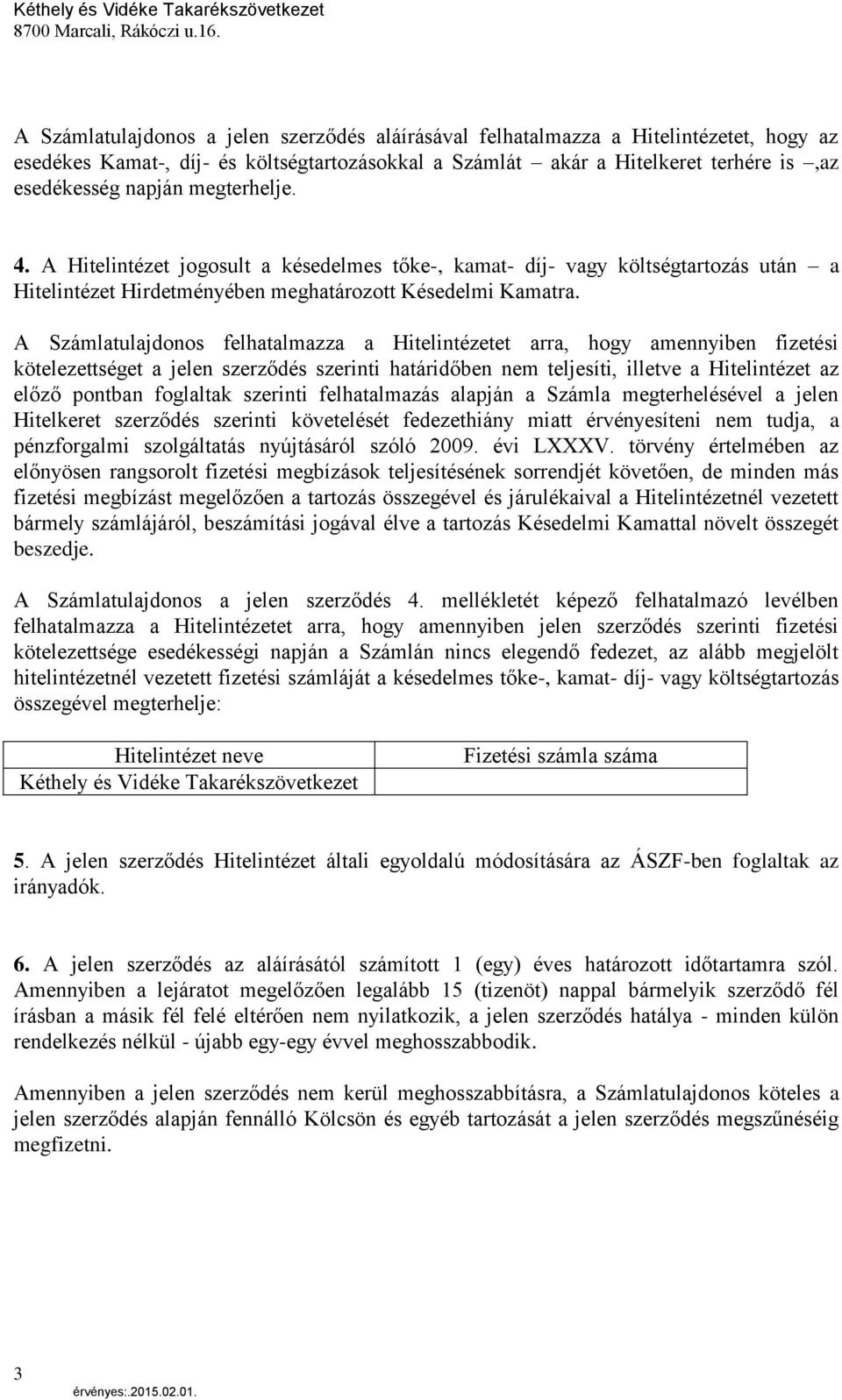 A Számlatulajdonos felhatalmazza a Hitelintézetet arra, hogy amennyiben fizetési kötelezettséget a jelen szerződés szerinti határidőben nem teljesíti, illetve a Hitelintézet az előző pontban